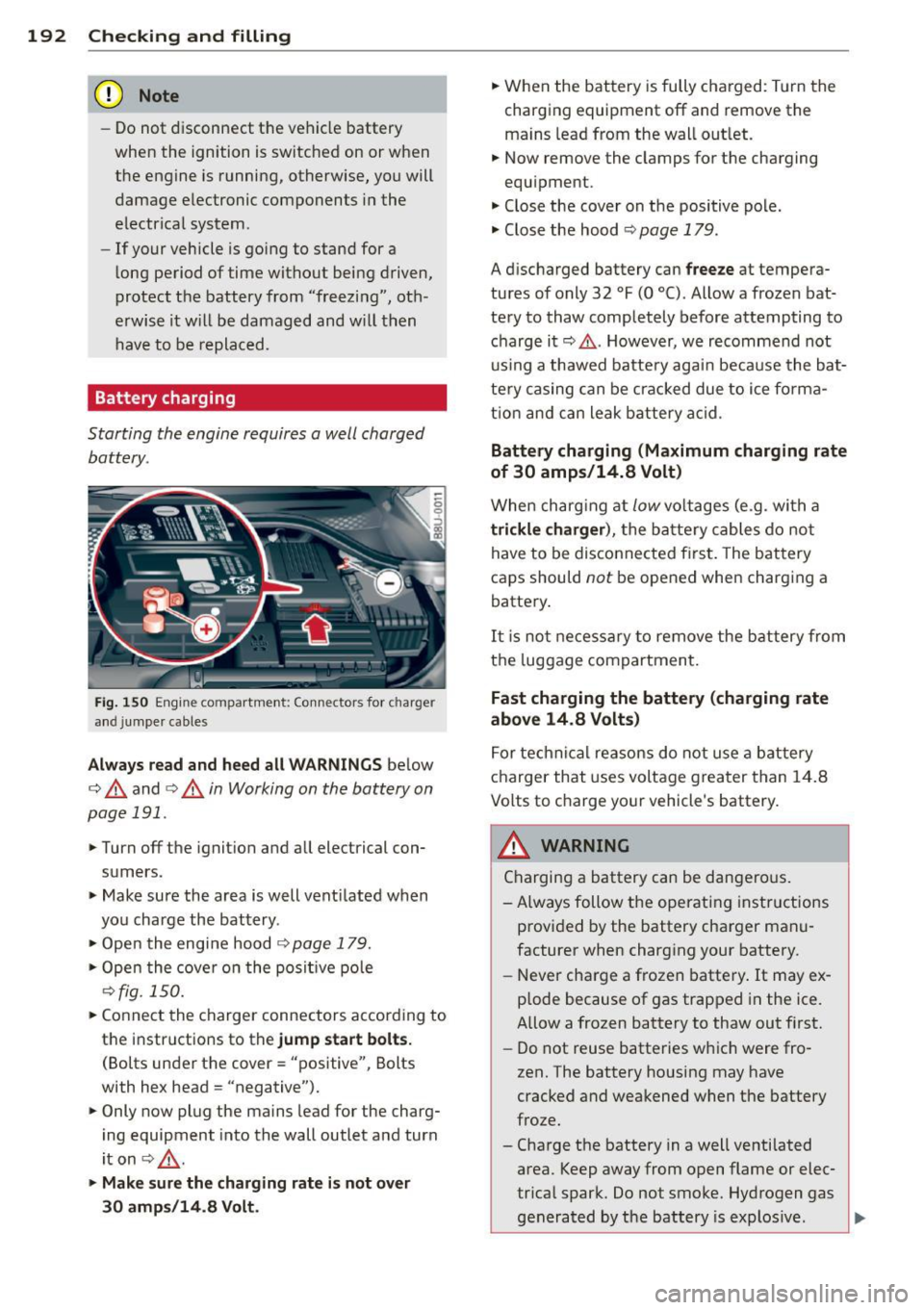 AUDI Q3 2015 Owners Manual 192 Checking and filling
(D Note
- Do not disconnect the vehicle battery
when the ignition is switched on or when
the engine is running, otherwise, you will
damage e lectronic AUDI Q3 2015 Owners Manual 192 Checking and filling
(D Note
- Do not disconnect the vehicle battery
when the ignition is switched on or when
the engine is running, otherwise, you will
damage e lectronic