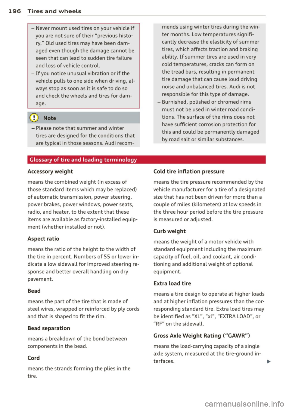 AUDI Q3 2015 Owners Manual 196 Tire s and wheel s
-Never mount used tires on yo ur vehicle if
yo u are not sure of their "previous histo
ry." Old used tires may have been dam
aged even though the AUDI Q3 2015 Owners Manual 196 Tire s and wheel s
-Never mount used tires on yo ur vehicle if
yo u are not sure of their "previous histo
ry." Old used tires may have been dam
aged even though the