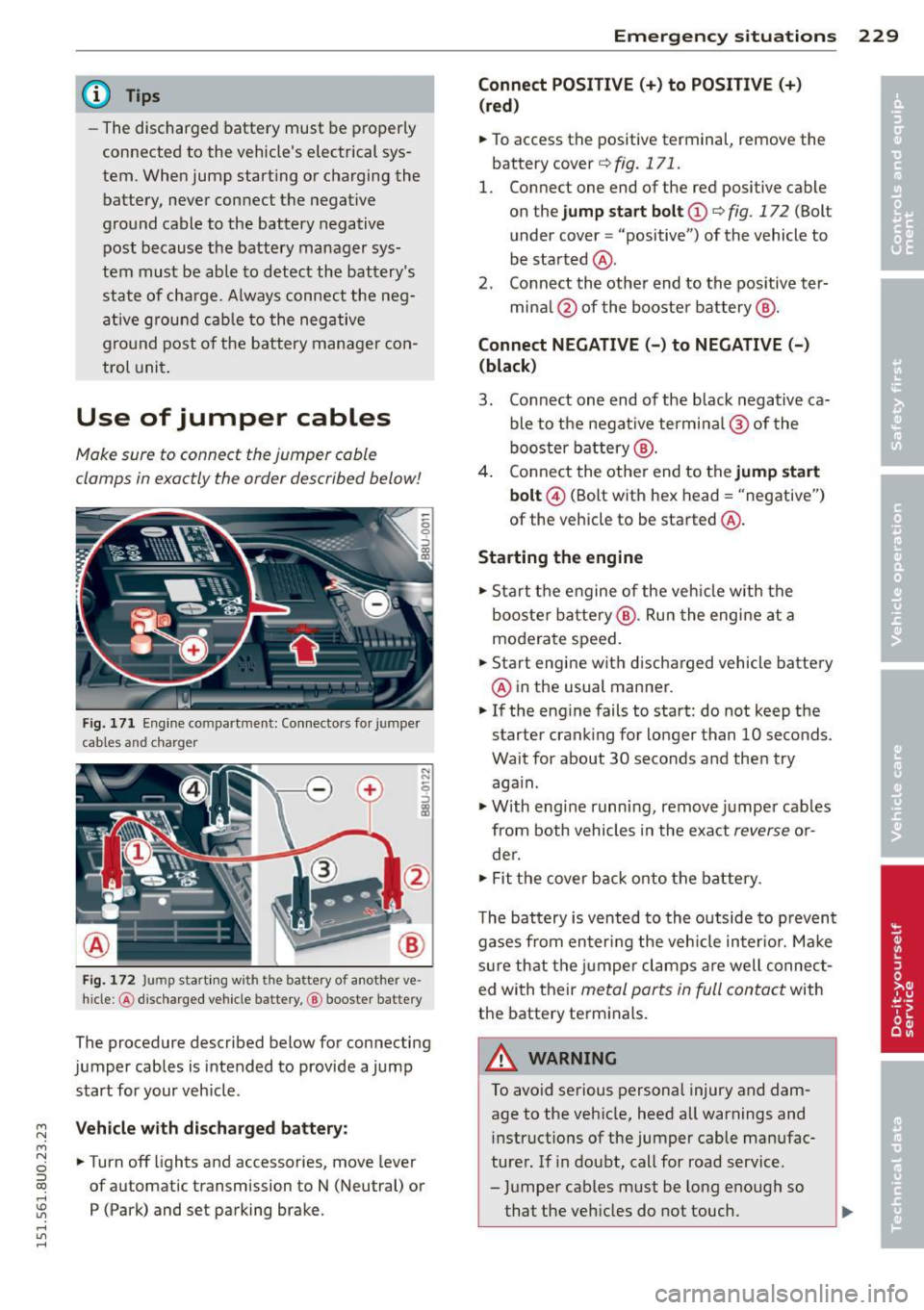 AUDI Q3 2015  Owners Manual M N M N 
0 :::i co 
rl I.O 
" rl 
" rl 
@ Tips 
- The  discharged  battery  must  be  properly 
connected  to  the  vehicles  electrical  sys­
tem.  When  jump  start ing  or  charging  the 
batte