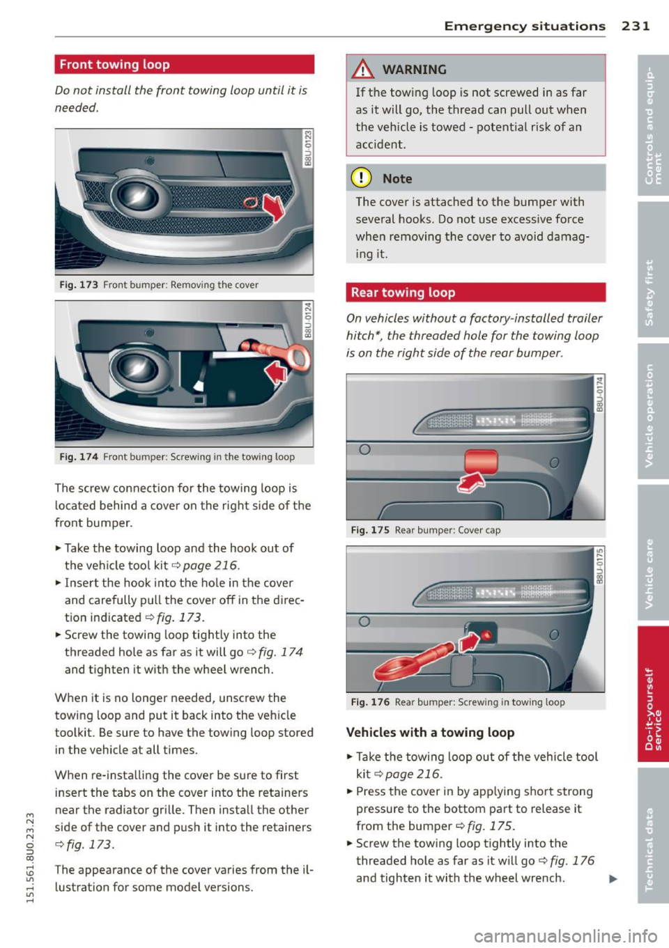AUDI Q3 2015  Owners Manual M N M N 
0 ::i co 
rl I.O 
" rl 
" rl 
Front towing  loop 
Do not  install  the  front  towing  loop  until  it is 
needed. 
Fig.  1 73 Fro nt  bumper : Remov ing  th e  cover 
Fi g.17 4 Fron t bump