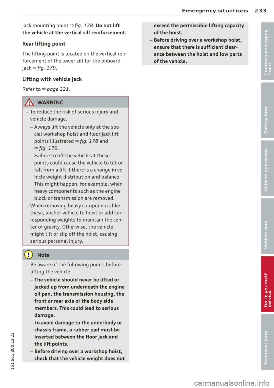 AUDI Q3 2015  Owners Manual M N 
M N 
0 ::i co ,...., \!) 1.11 ,...., 1.11 ,...., 
jack  mounting  point ¢ fig. 178. Do not  lift 
the  vehicle at  the  vertical  sill  reinforcement. 
Rear  lifting  point 
T h e  lift ing  p