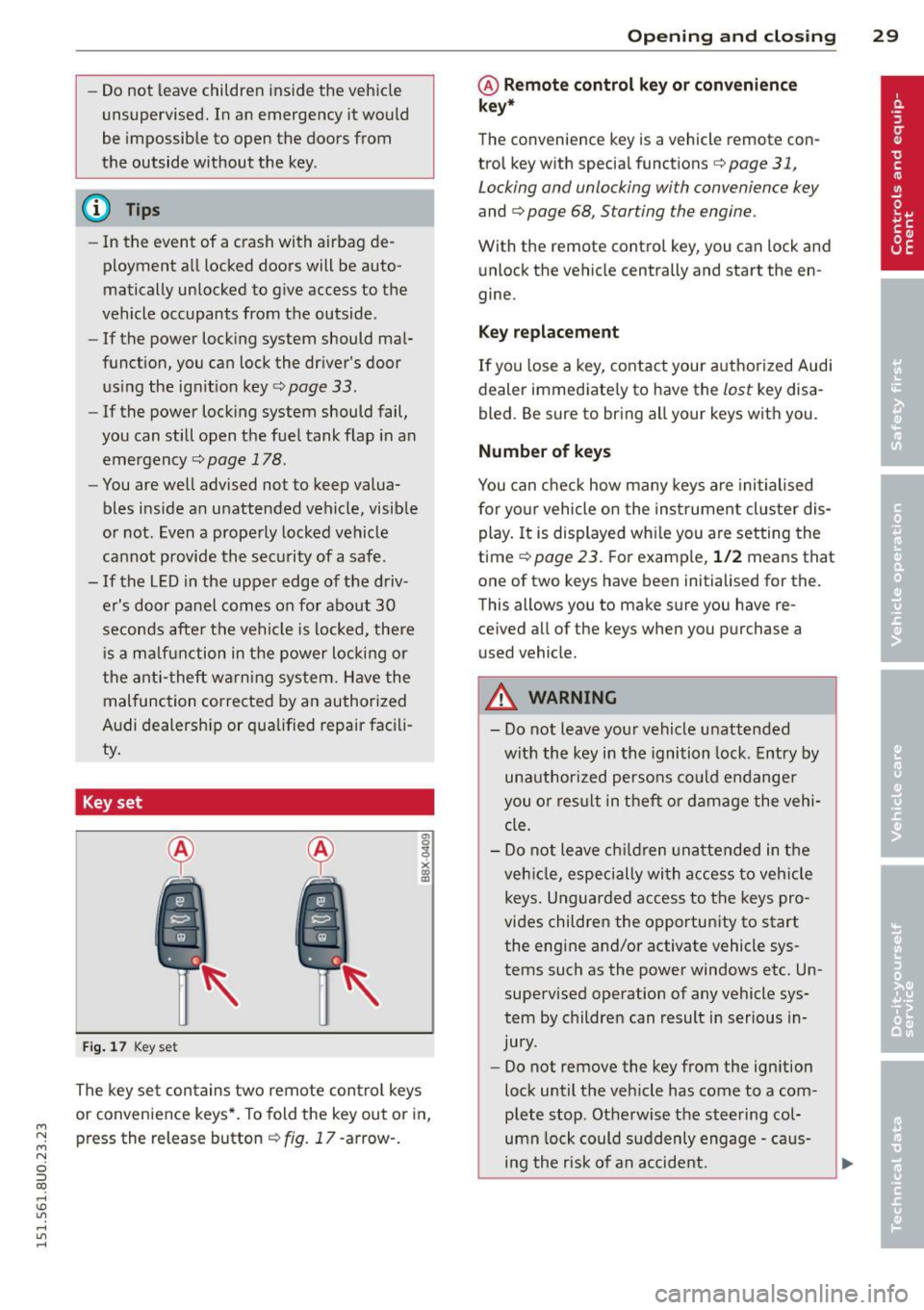 AUDI Q3 2015 Owners Guide M N M N 
0 ::i co 
rl I.O 
" rl 
" rl 
-Do not  leave  children  inside  the  vehicle 
unsupervised.  In an  emergency  it  would 
be  impossible  to  open  the  doors  from 
the  outside  without  