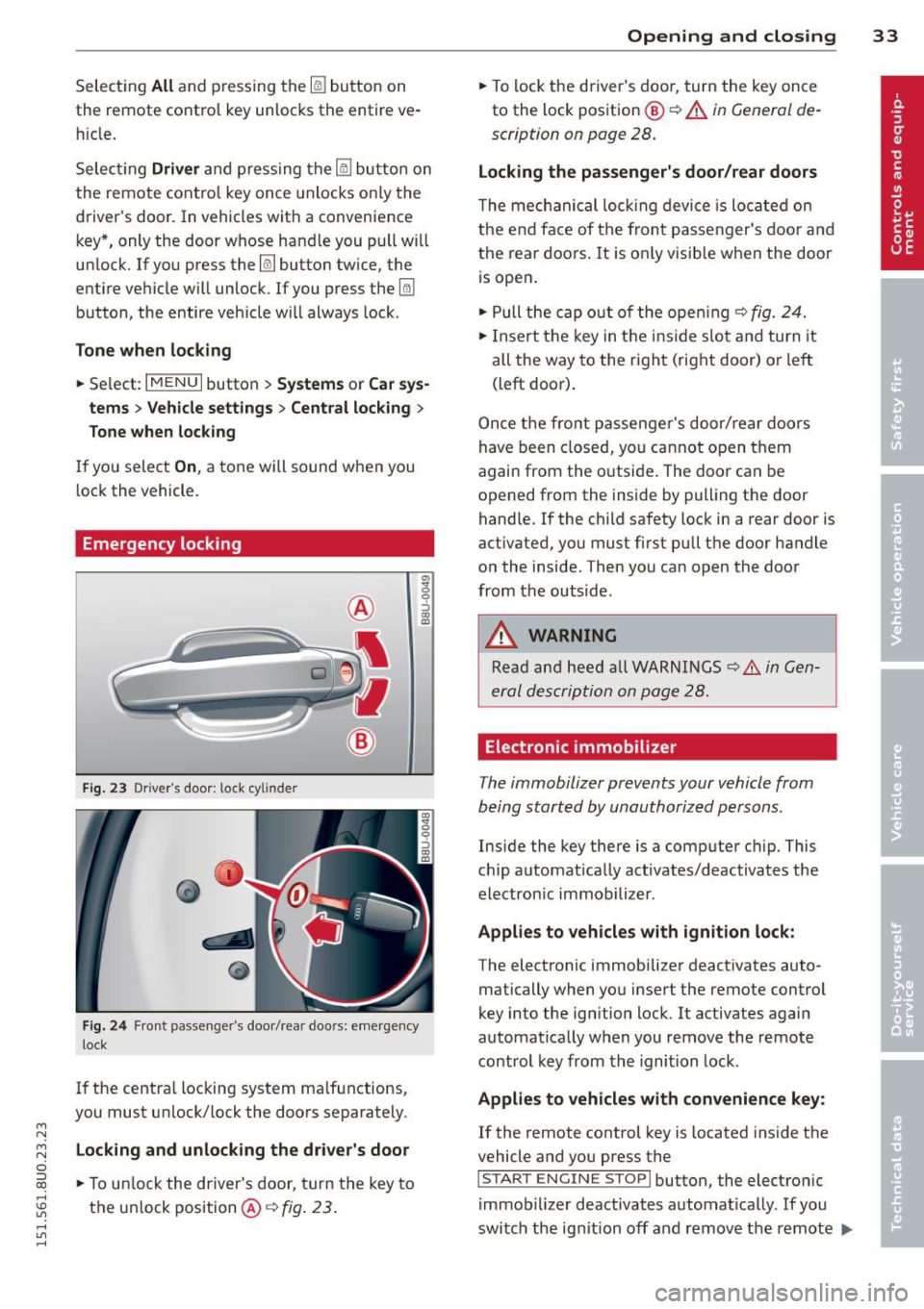 AUDI Q3 2015 Owners Guide M N M N 
0 ::i co 
rl I.O 
" rl 
" rl 
Selecting All and  pressing  the~ button  on 
the  remote  control  key unlocks  the  entire  ve­
hi cle. 
Selec ting 
Driver and  pressing  the~ button  on 
