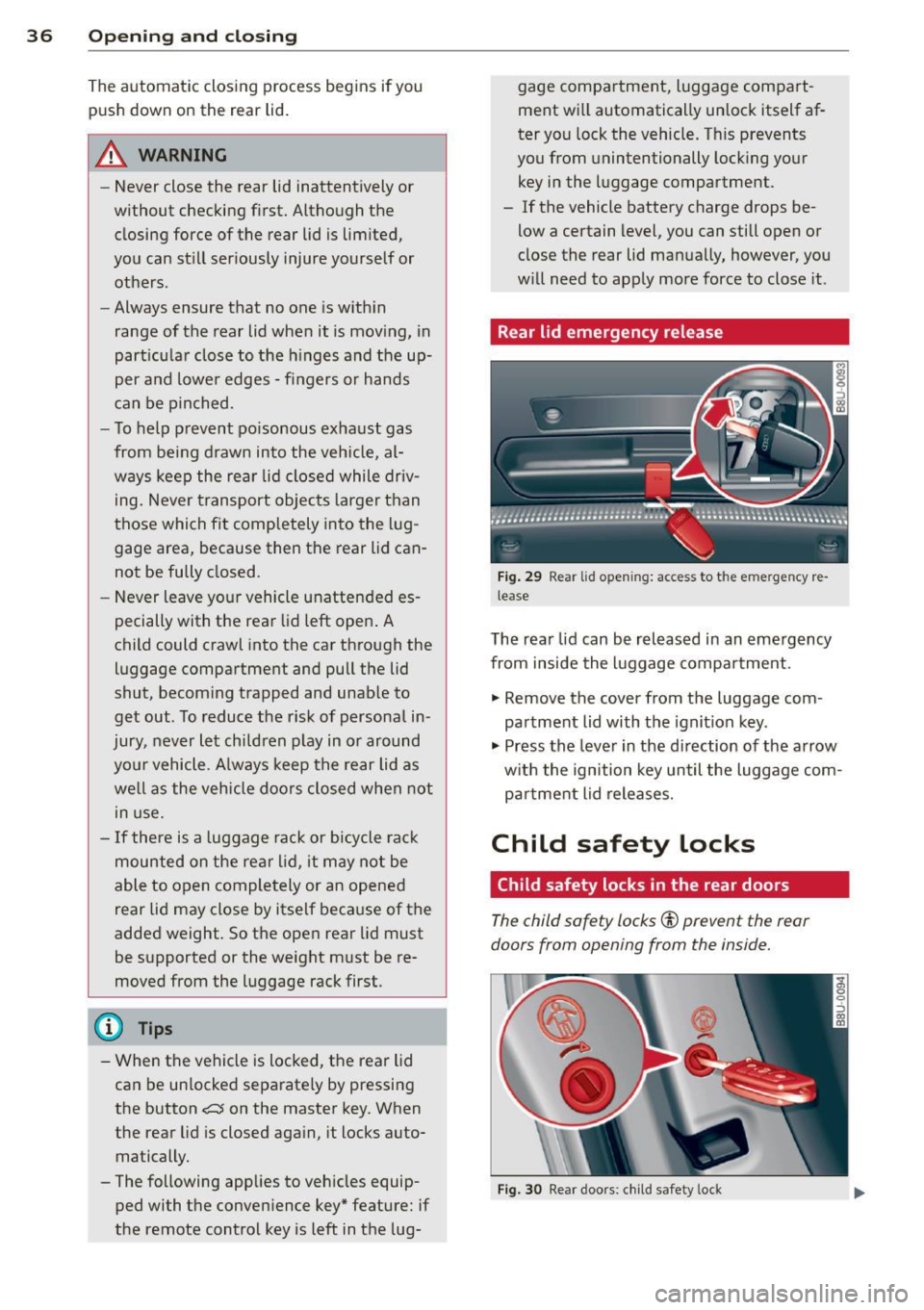 AUDI Q3 2015 Owners Guide 36  Opening and  clo sing 
The a utomatic  closi ng  process  begins  if you 
push  down  on  the  rear  lid. 
.&_ WARNING 
- Never  close  the  rear  lid  inatten tively or 
without  checking  first.