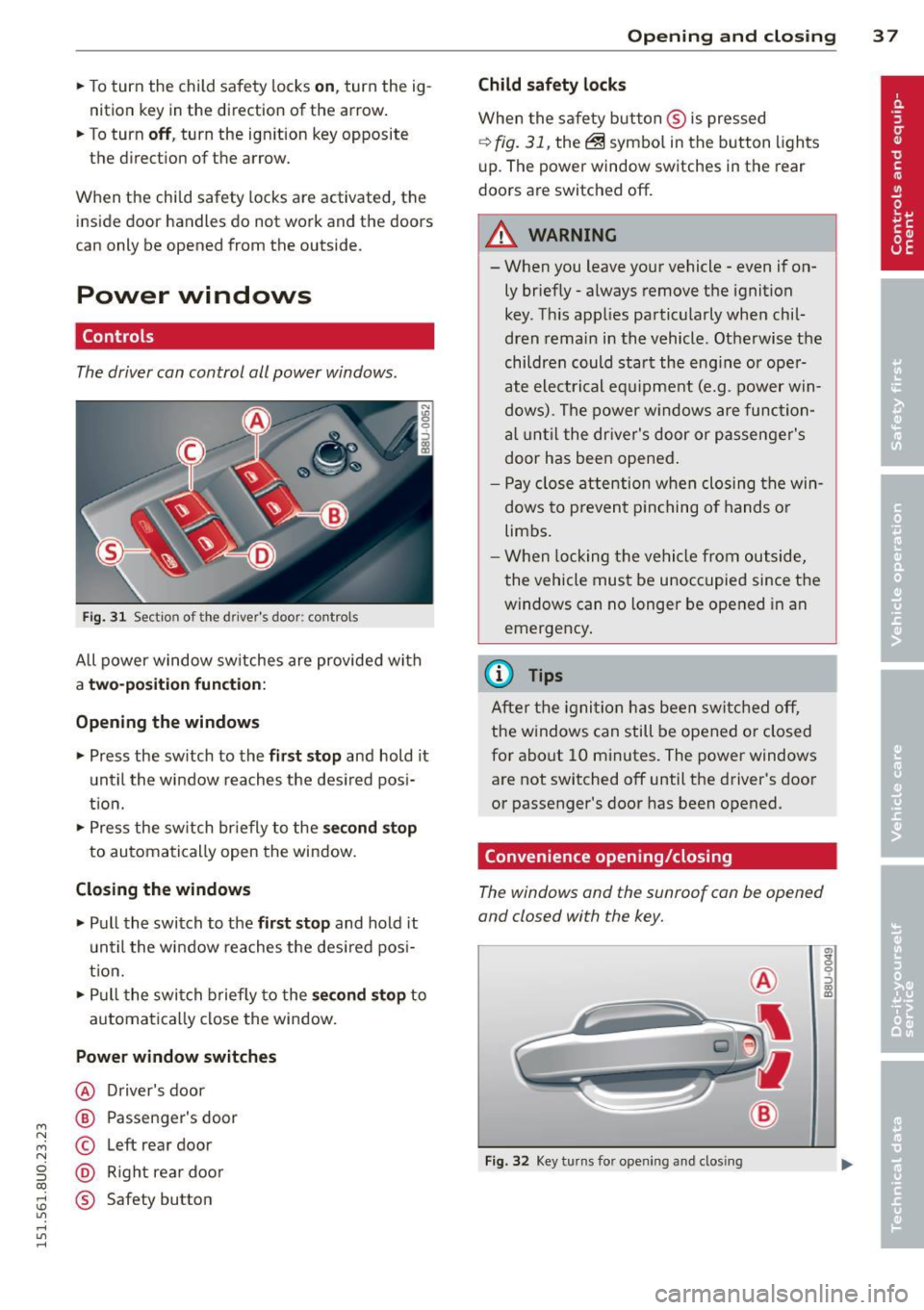 AUDI Q3 2015 Owners Guide M N M N 
0 ::i co 
rl I.O 
" rl 
" rl 
.. To turn  the  child  safety  locks on , turn  the  ig­
nition  key in  the direction  of  the arrow . 
..  To  turn 
off , turn  the  ignition  key opposit