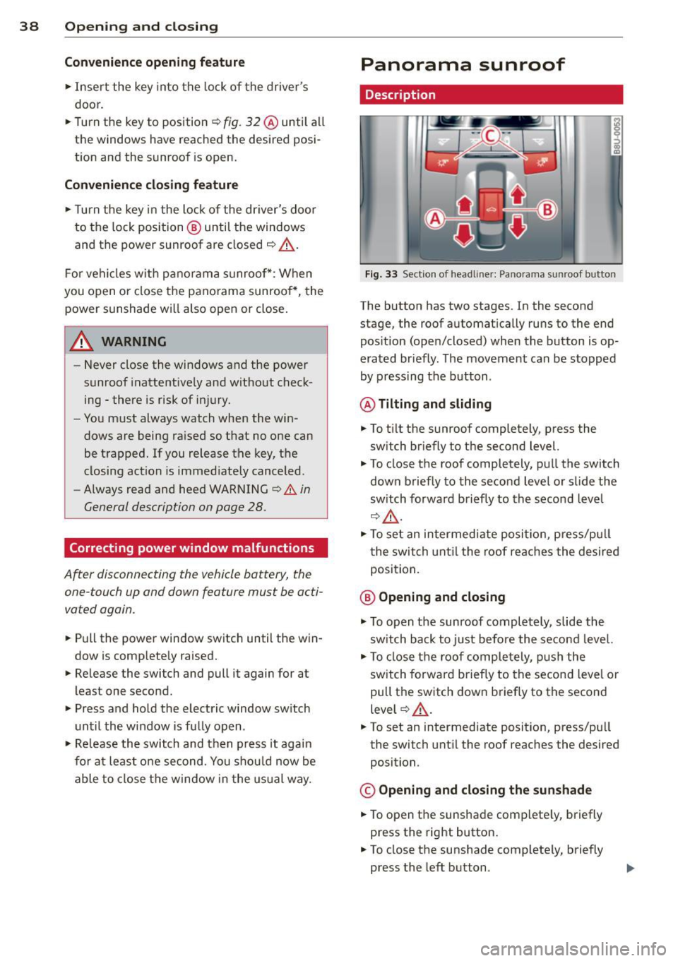 AUDI Q3 2015 Owners Guide 38  Opening  and closing 
Convenience opening  feature 
.,.  Insert  the  key  into the lock  of  the driver s 
door . 
.,.  Turn  the  key to  position 
c::> fig. 32@ until  all 
the  windows  have 