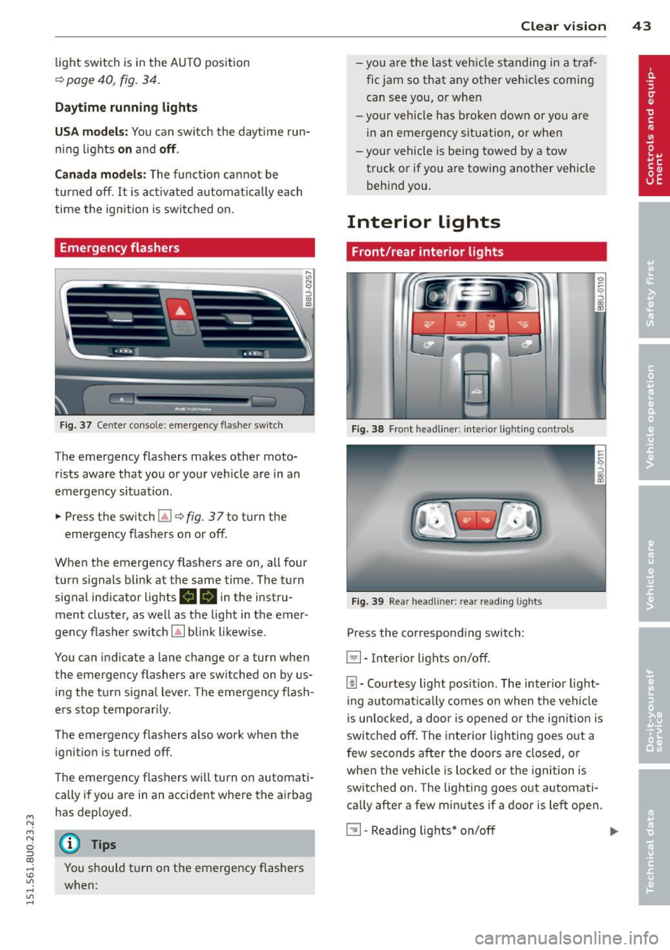 AUDI Q3 2015 Owners Manual M N M N
0 ::i co
rl I.O
" rl
" rl
light switch is in the AUTO position
¢ page 40, fig. 34.
Daytime running lights
USA models : You can switch the dayt ime run
ni ng lights
on an AUDI Q3 2015 Owners Manual M N M N
0 ::i co
rl I.O
" rl
" rl
light switch is in the AUTO position
¢ page 40, fig. 34.
Daytime running lights
USA models : You can switch the dayt ime run
ni ng lights
on an