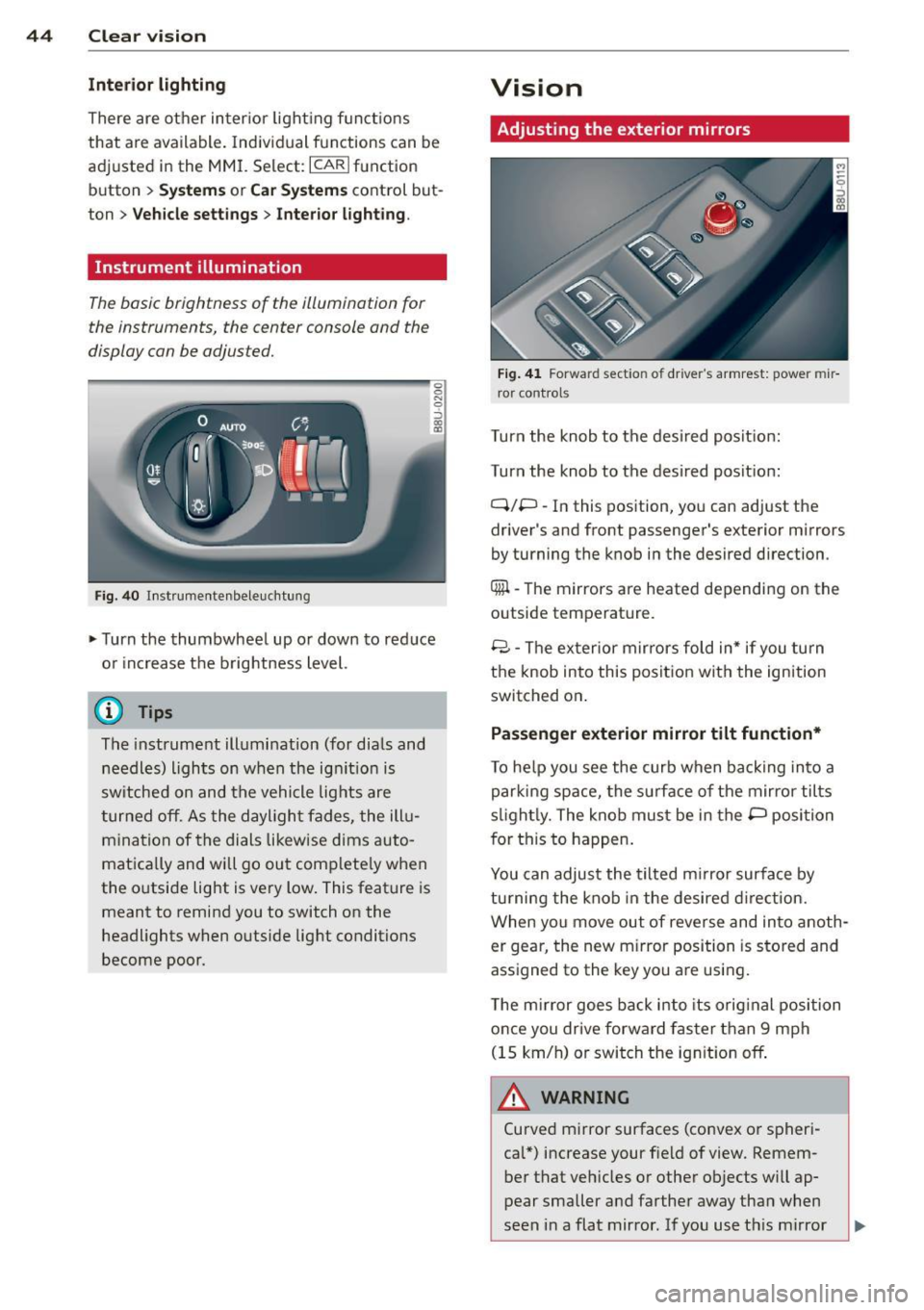 AUDI Q3 2015 Service Manual 44  Clear vis ion 
Inter ior  lighting 
There are other  in ter ior  light ing f unct ions 
that  are available.  Individual  functions  can be 
adj usted  i n the  MM I. Se lect: ICARlf unction 
butt