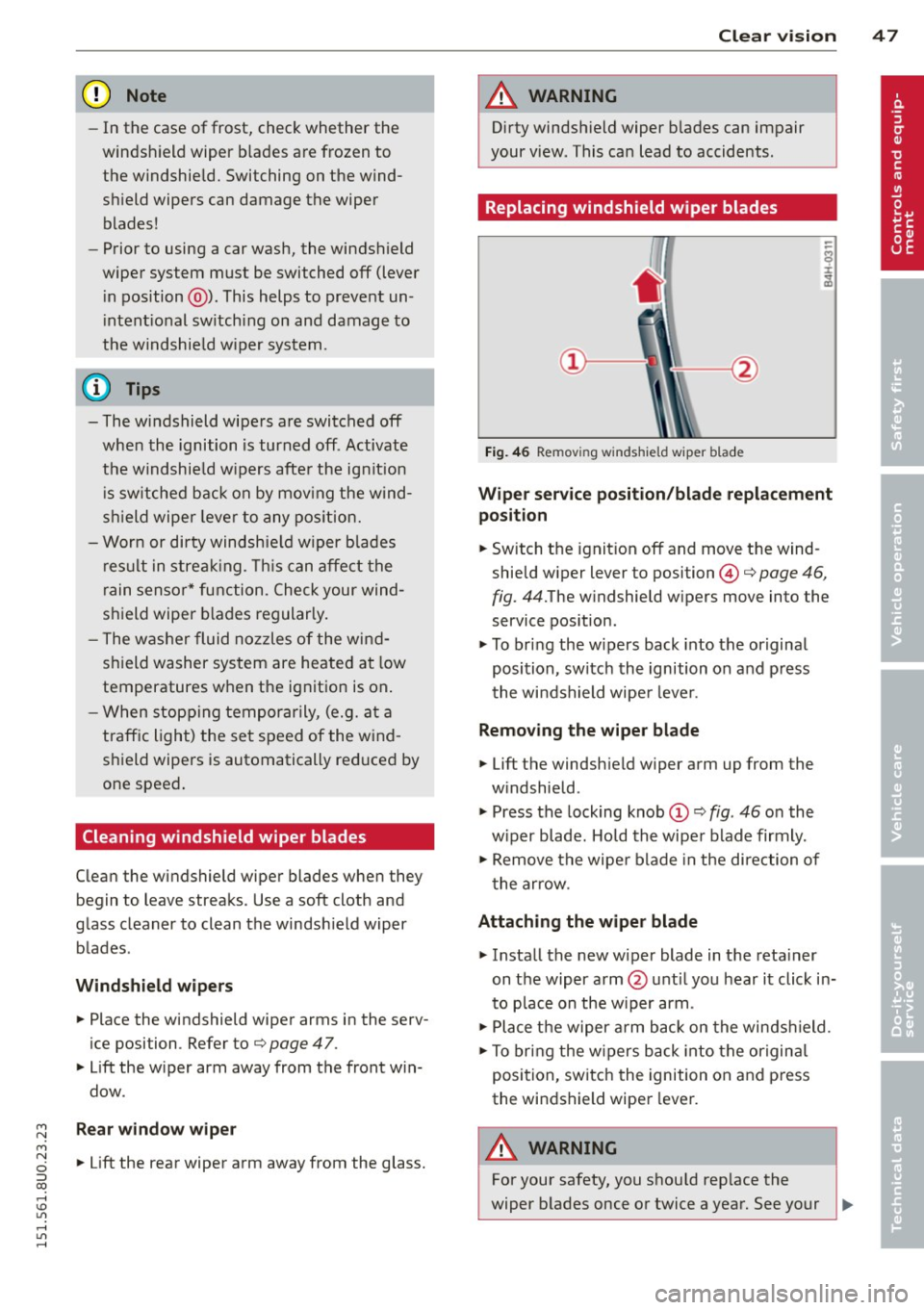 AUDI Q3 2015 Service Manual M N 
M N 
0 ::i co ,...., \!) 1.1"1 ,...., 1.1"1 ,...., 
(D Note 
-In  the  case of  frost , check whether  the 
windsh ield wiper  b lades are frozen  to 
the  windshie ld.  Switching  on the  wind­
