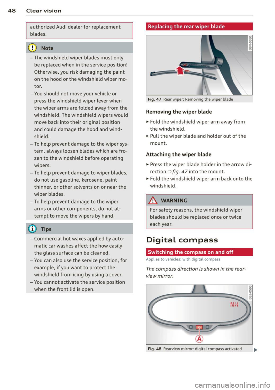 AUDI Q3 2015 Service Manual 48  Clear vis ion 
authorized  Audi  dealer  for  replacement 
blades. 
(D Note 
- The w indshield  wiper  blades  mus t on ly 
be replaced when  in the  service position! 
Otherwise , yo u risk damag