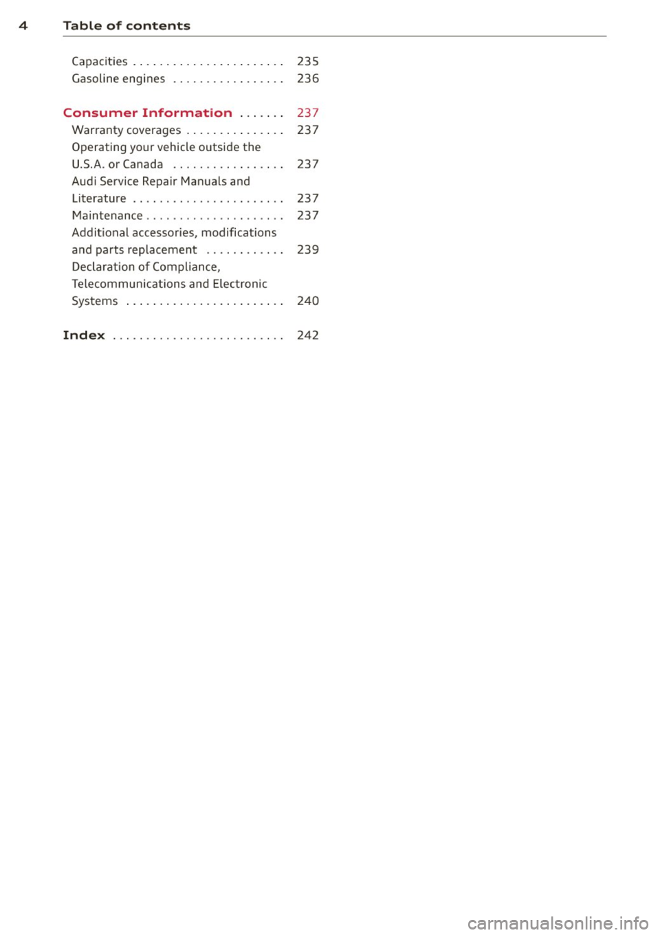 AUDI Q3 2015 Owners Manual 4 Table of contents
Capacities . . . . . . . . . . . . . . . . . . . . . . . 235
Gasoline engines . . . . . . . . . . . . . . . . . 236
Consumer Information . . . . . . . 237 AUDI Q3 2015 Owners Manual 4 Table of contents
Capacities . . . . . . . . . . . . . . . . . . . . . . . 235
Gasoline engines . . . . . . . . . . . . . . . . . 236
Consumer Information . . . . . . . 237