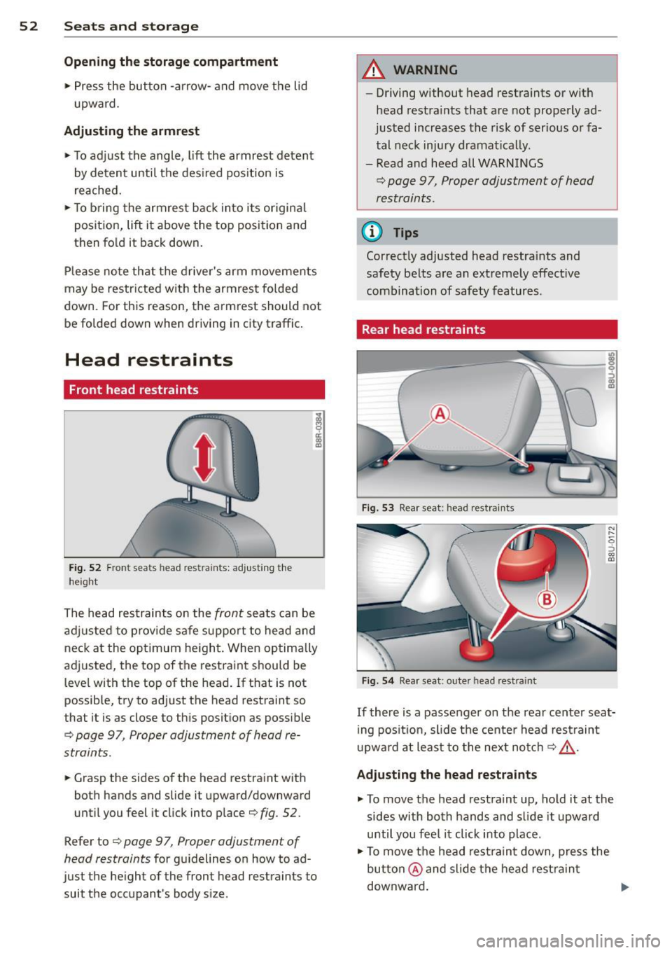 AUDI Q3 2015 Workshop Manual 52 Seats and storage
Opening the storage compartment
.,. Press the button -arrow- and move the lid
upward.
Adjusting the armrest
.,. To adjust the angle, lift the armrest deten AUDI Q3 2015 Workshop Manual 52 Seats and storage
Opening the storage compartment
.,. Press the button -arrow- and move the lid
upward.
Adjusting the armrest
.,. To adjust the angle, lift the armrest deten