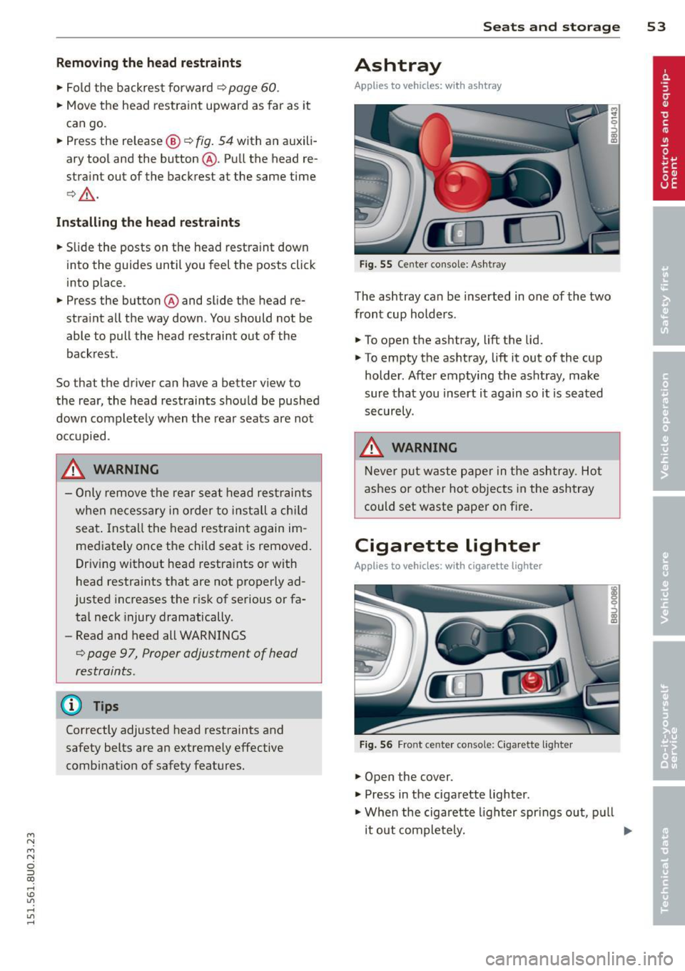 AUDI Q3 2015 Workshop Manual M N M N
0 ::i co
rl I.O
" rl
" rl
Removing the head restraints
• Fold the backrest forward
¢ page 60 .
• Move the head restraint upward as far as it
can go.
• Press the AUDI Q3 2015 Workshop Manual M N M N
0 ::i co
rl I.O
" rl
" rl
Removing the head restraints
• Fold the backrest forward
¢ page 60 .
• Move the head restraint upward as far as it
can go.
• Press the