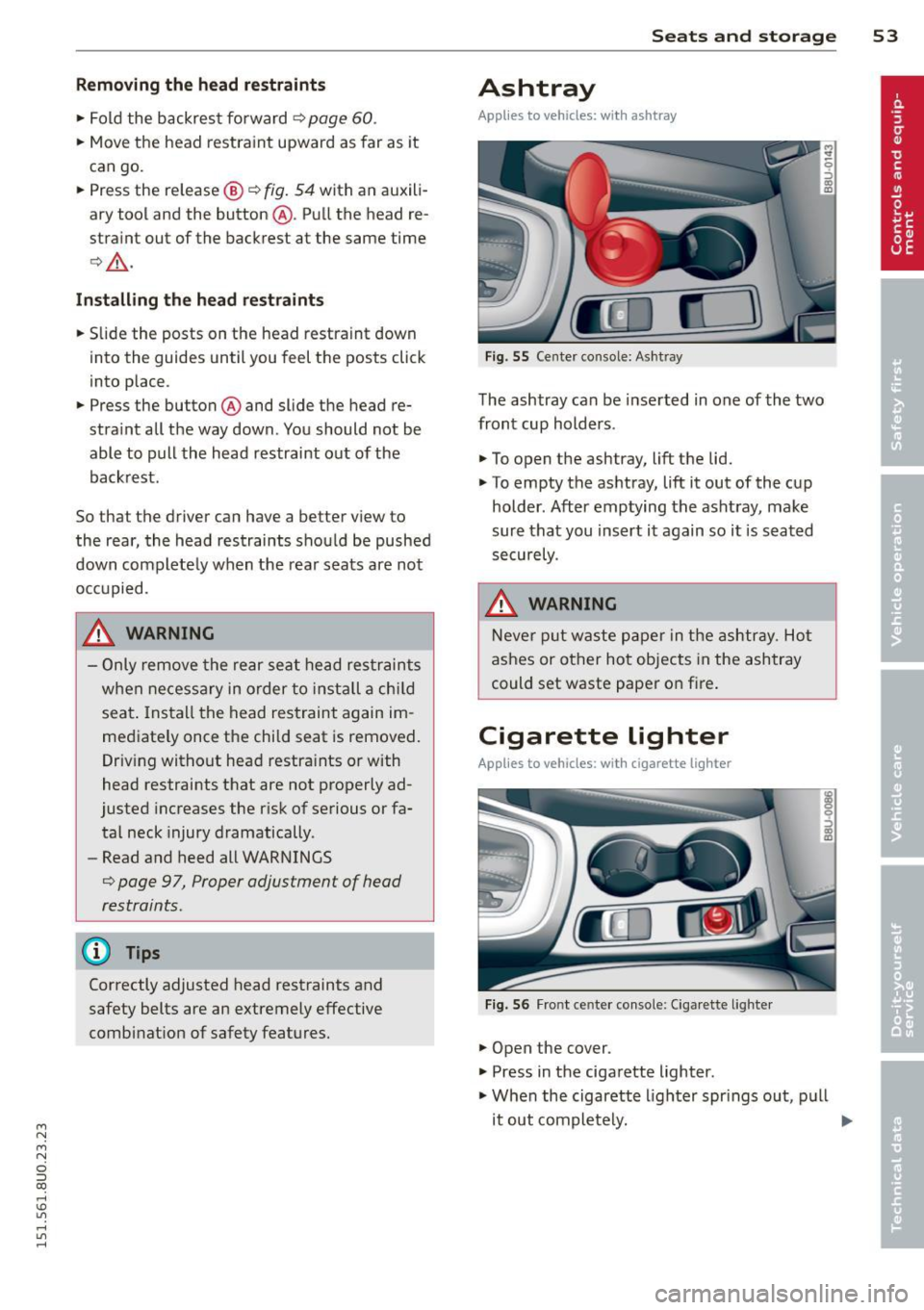 AUDI Q3 2015  Owners Manual M N M N 
0 ::i co 
rl I.O 
" rl 
" rl 
Removing the head restraints 
•  Fold  the  backrest  forward 
¢ page  60 . 
• Move the  head  restraint upward  as  far as it 
can  go. 
•  Press  the 