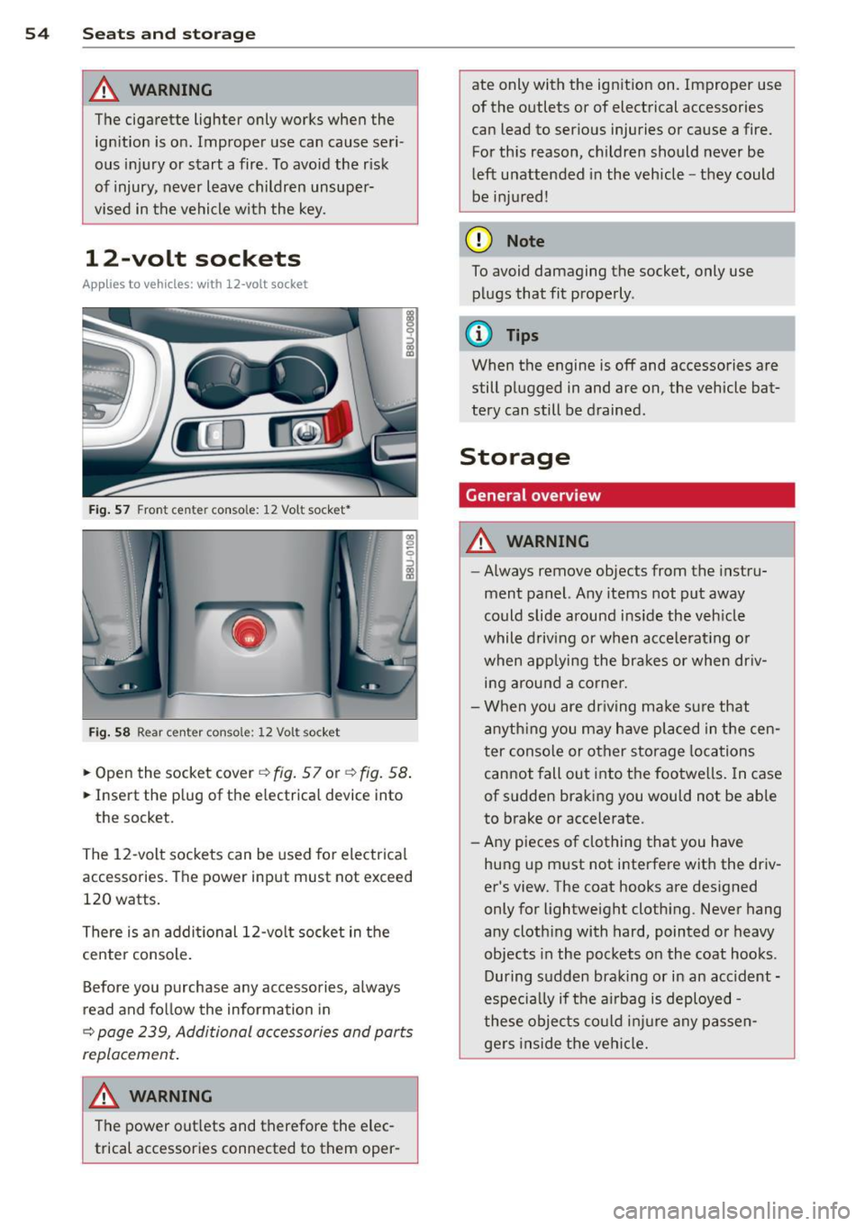 AUDI Q3 2015  Owners Manual 54  Seats and  storage 
A WARNING 
T he ciga rette  lighter  only  works  when  the 
ign ition  is on . Improper  use  can  cause  seri­
ous  injury  or  start  a fire.  To avo id  the  r isk 
of  in