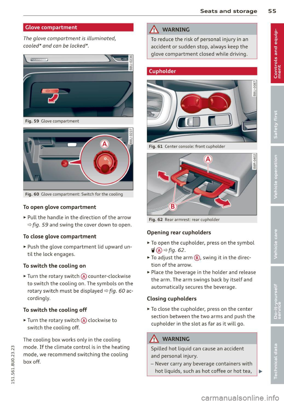 AUDI Q3 2015  Owners Manual Glove compartment 
The glove  compartment  is illuminated, 
cooled"  and  can be  locked*. 
Fig . 59  Glove compartment 
Fi g. 60  Glove compartment:  Switc h for the  cooling 
To open  glove  compart