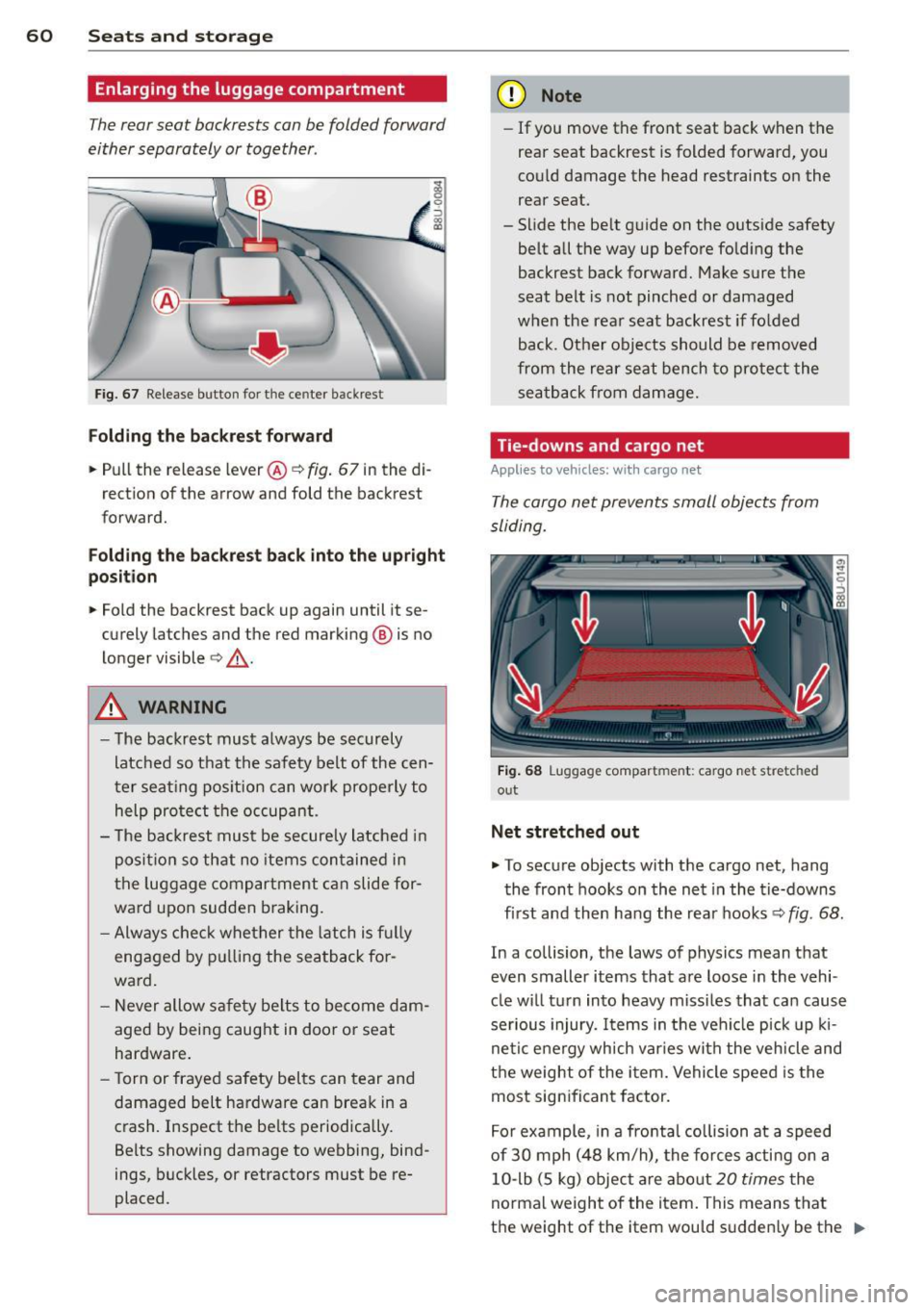 AUDI Q3 2015 Repair Manual 60 Seats and st o rage
Enlarging the luggage compartment
The rear seat backrests can be folded forward
either separately or together .
Fig. 67 Release button for t he ce nter backr es AUDI Q3 2015 Repair Manual 60 Seats and st o rage
Enlarging the luggage compartment
The rear seat backrests can be folded forward
either separately or together .
Fig. 67 Release button for t he ce nter backr es