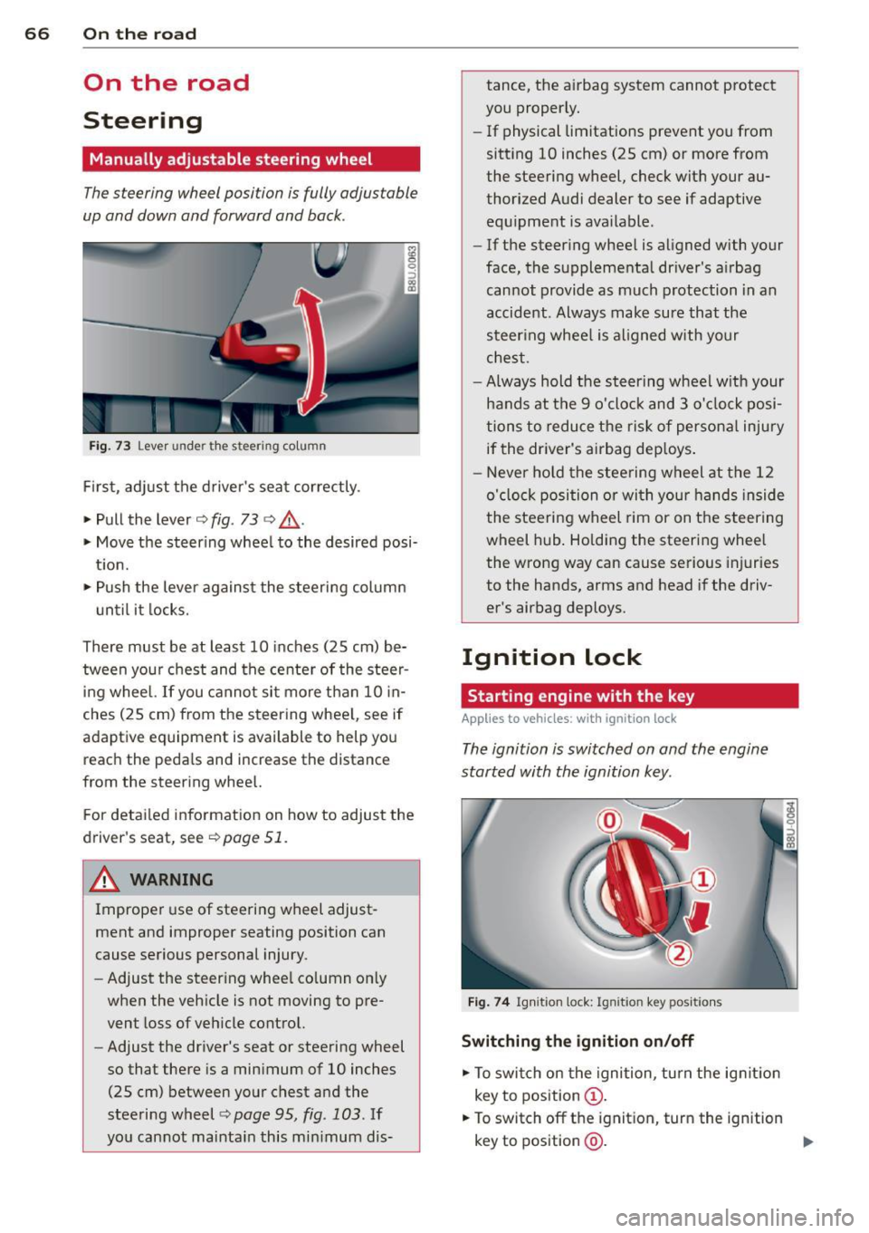 AUDI Q3 2015 Repair Manual 66 On th e road
On the road
Steering
Manually adjustable steering wheel
The steering wheel position is fully adjustable
up and down and forward and bock .
Fig. 73 Lever under the AUDI Q3 2015 Repair Manual 66 On th e road
On the road
Steering
Manually adjustable steering wheel
The steering wheel position is fully adjustable
up and down and forward and bock .
Fig. 73 Lever under the