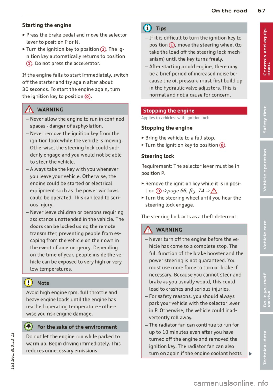 AUDI Q3 2015 Repair Manual M N
M N
0 ::i co ,...., \!) 1.11 ,...., 1.11 ,....,
Starting th e engin e
"Pre ss the brake peda l and move the se lector
lever to position P or N.
" Turn the ignition key to posit AUDI Q3 2015 Repair Manual M N
M N
0 ::i co ,...., \!) 1.11 ,...., 1.11 ,....,
Starting th e engin e
"Pre ss the brake peda l and move the se lector
lever to position P or N.
" Turn the ignition key to posit