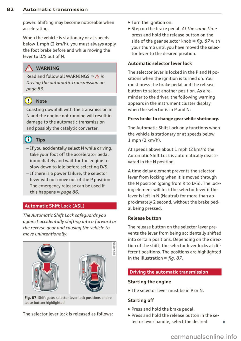 AUDI Q3 2015 Manual Online 82  Autom atic  tr an smi ssion 
power . Shifting  may  become  noticeable  when 
accelerat ing . 
When  the  veh icle  is  stationary  or at  speeds 
be low  1  mph  (2  km/h),  you  must  always  ap