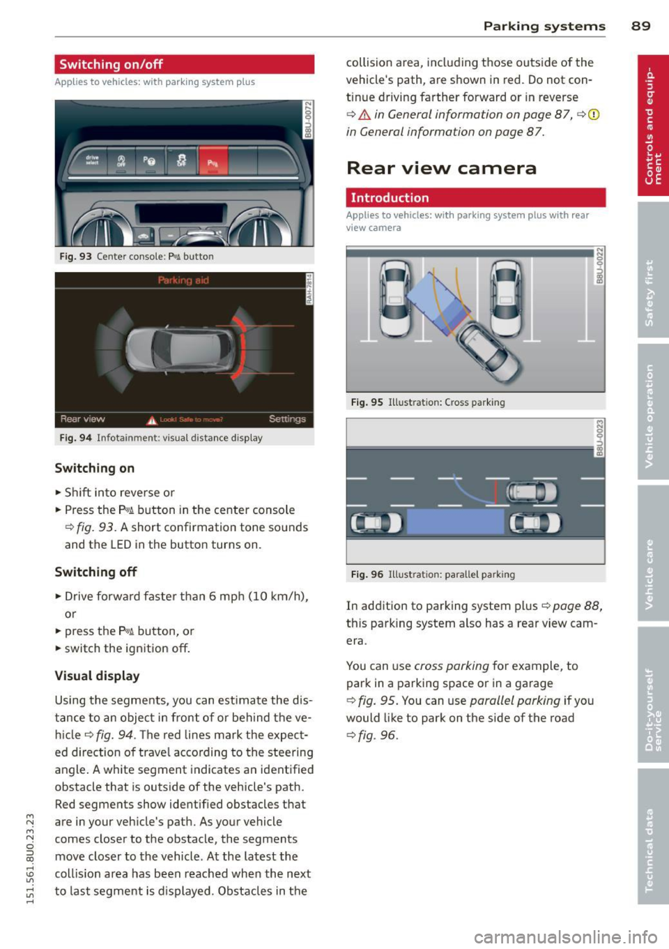 AUDI Q3 2015  Owners Manual M N M N 
0 ::i co 
rl I.O 
" rl 
" rl 
Switching  on/off 
Applies  to  vehicles:  with  park ing system  p lus 
F ig. 93 Ce nter  conso le: P.11 butto n 
Fig. 94 Info tainmen t:  visual distance  di