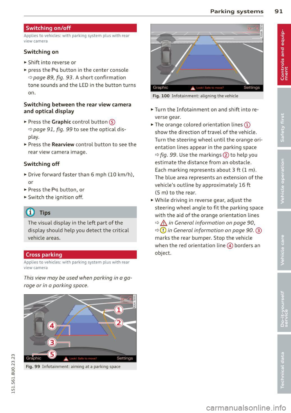 AUDI Q3 2015  Owners Manual M N M N 
0 ::i co 
rl I.O 
" rl 
" rl 
Switching  on/off 
Applies  to vehicles:  with  parking system plus  with  rea r 
view camera 
Switching  on 
•  Shift  into  reverse  or 
•  press  the 
p