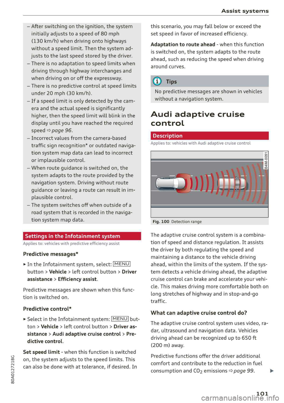 AUDI Q5 2019 Owners Manual 80A012721BG
Assistsystems
—Afterswitchingontheignition,thesystem
initiallyadjuststoaspeedof80mph
(130km/h)whendrivingontohighways
withoutaspeedlimit.Thenthesystemad-
juststothelastspeedstoredbythe AUDI Q5 2019 Owners Manual 80A012721BG
Assistsystems
—Afterswitchingontheignition,thesystem
initiallyadjuststoaspeedof80mph
(130km/h)whendrivingontohighways
withoutaspeedlimit.Thenthesystemad-
juststothelastspeedstoredbythe