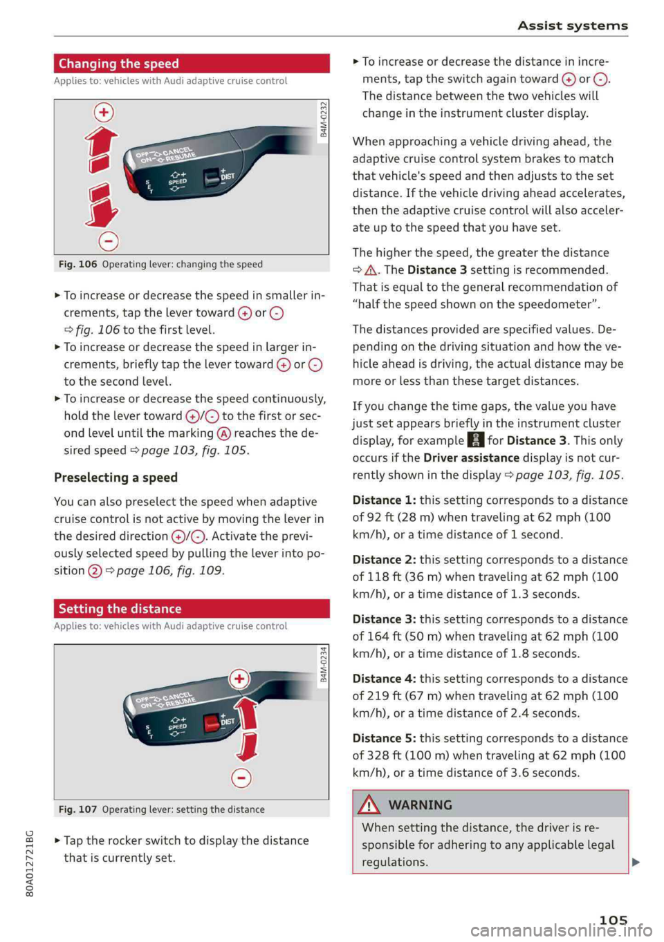 AUDI Q5 2019 Owners Manual 80A012721BG
Assistsystems
Changingthespeed
Appliesto:vehicleswithAudiadaptivecruisecontrol
B4M-0232
Fig.106Operatinglever:changingthespeed
>Toincrease ordecrease thespeedinsmallerin-
cremen AUDI Q5 2019 Owners Manual 80A012721BG
Assistsystems
Changingthespeed
Appliesto:vehicleswithAudiadaptivecruisecontrol
B4M-0232
Fig.106Operatinglever:changingthespeed
>Toincrease ordecrease thespeedinsmallerin-
cremen