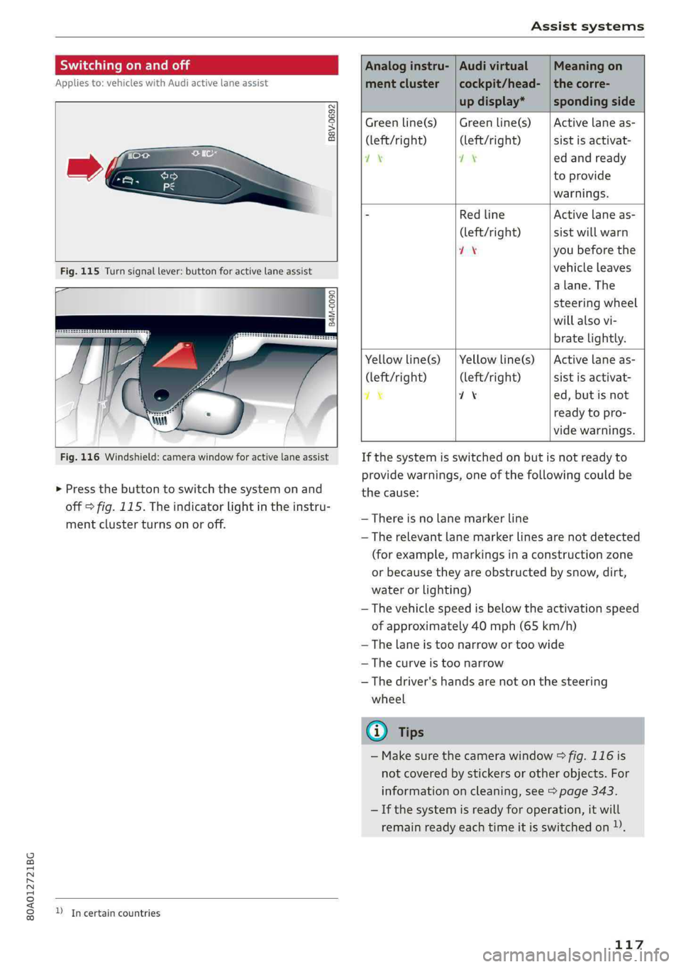 AUDI Q5 2019 Owners Manual 80A012721BG
Assistsystems
Switchingonandoff
Appliesto:vehicleswithAudiactivelaneassist
B8V-0692
Fig.115Turnsignallever:buttonforactivelaneassist
a
B4M-0090
Fig.116Windshield:camerawind AUDI Q5 2019 Owners Manual 80A012721BG
Assistsystems
Switchingonandoff
Appliesto:vehicleswithAudiactivelaneassist
B8V-0692
Fig.115Turnsignallever:buttonforactivelaneassist
a
B4M-0090
Fig.116Windshield:camerawind