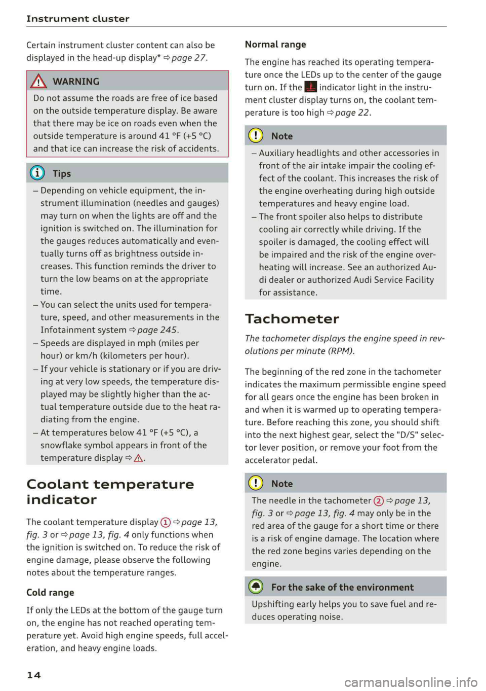 AUDI Q5 2019  Owners Manual Instrumentcluster
 
Certaininstrumentclustercontentcanalsobe
displayedinthehead-updisplay*>page27.
 
ZAWARNING
Donotassumetheroadsarefreeoficebased
ontheoutsidetemperaturedisplay.Beaware
thattheremayb