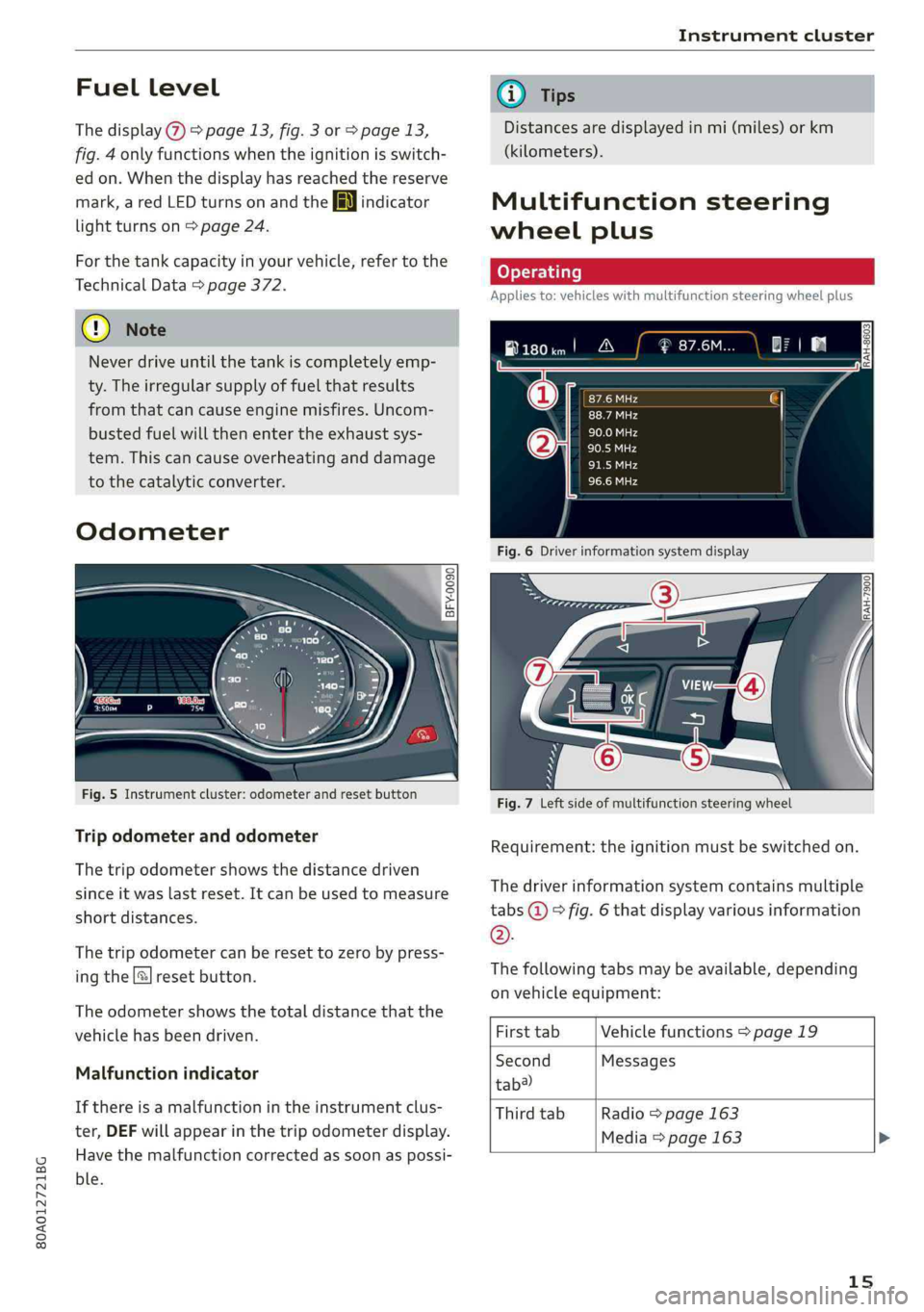AUDI Q5 2019 User Guide 80A012721BG
Instrumentcluster
 
Fuellevel
Thedisplay>page13,fig.3orpage13,
fig.4onlyfunctionswhentheignitionisswitch-
edon.Whenthedisplayhasreached thereserve
mark,aredLEDturnsonandthe EN}indicator
li