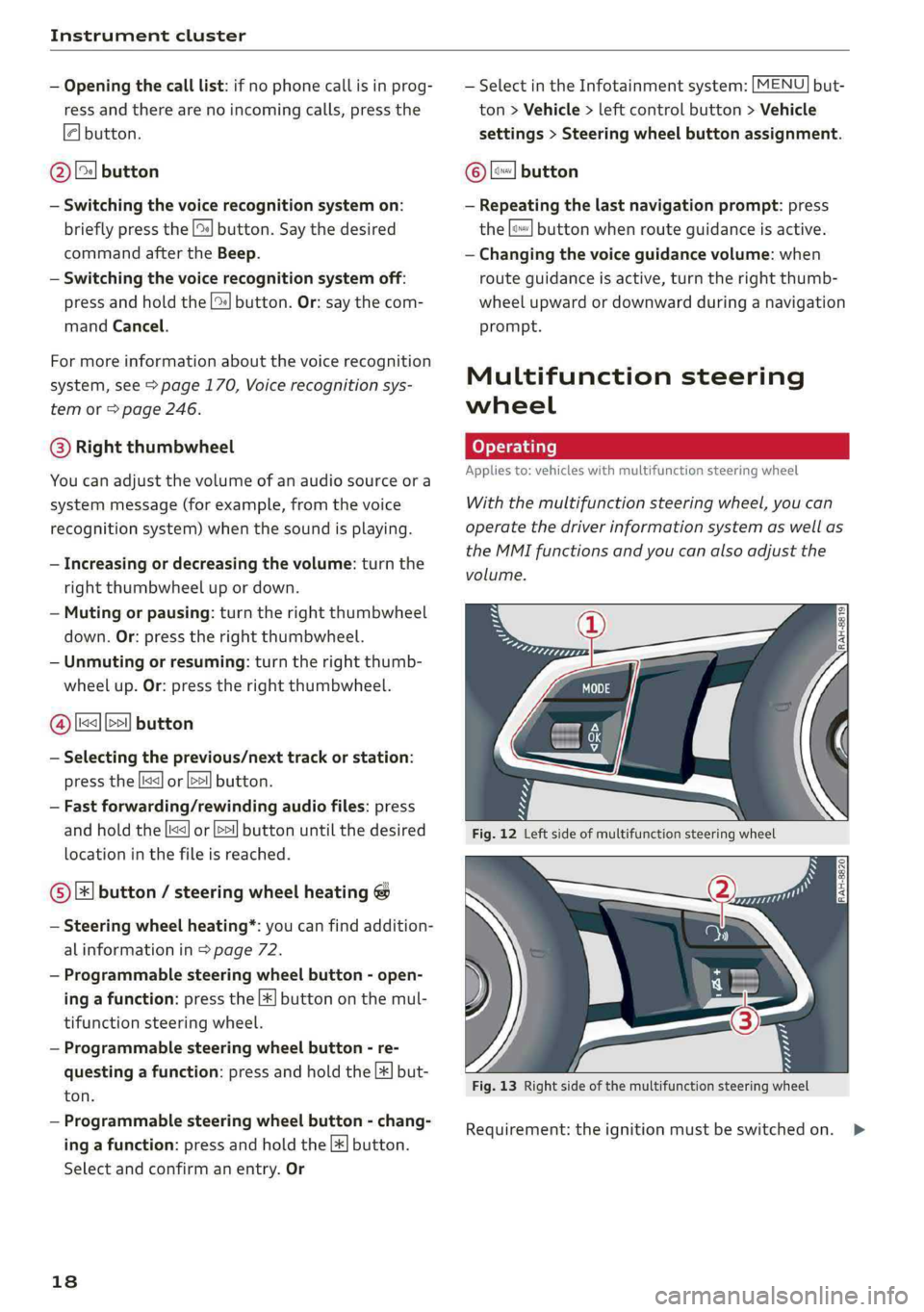 AUDI Q5 2019 User Guide Instrumentcluster
 
—Openingthecalllist:ifnophonecallisinprog-
ressandtherearenoincomingcalls,pressthe
[4]button.
@lx
—Switchingthevoicerecognitionsystemon:
brieflypressthe[2]button.Saythedesired
