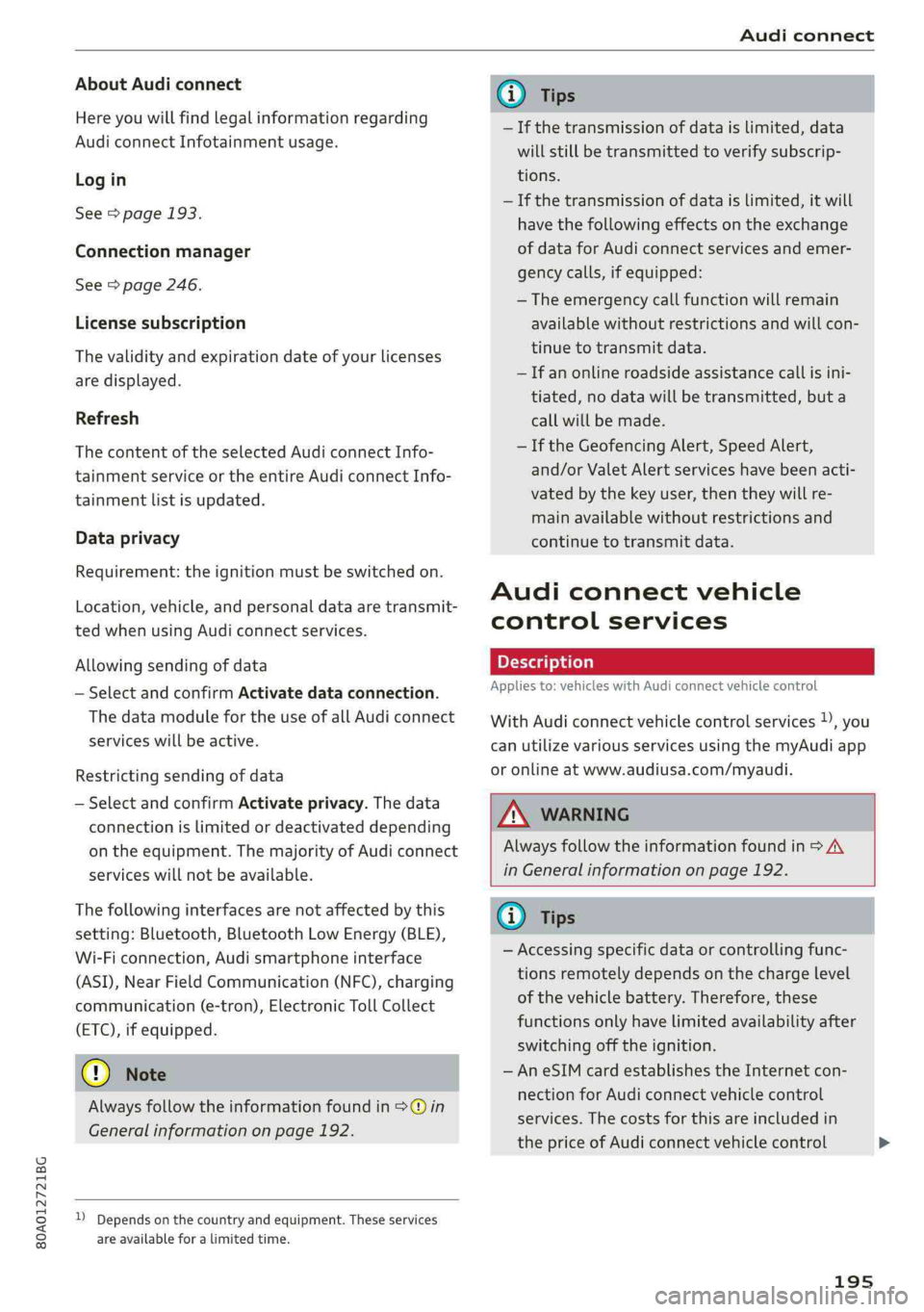 AUDI Q5 2019 Owners Manual 80A012721BG
Audiconnect
AboutAudiconnect
Hereyouwillfindlegalinformationregarding
AudiconnectInfotainmentusage.
Login
See>page193.
Connectionmanager
See>page246.
Licensesubscription
Thevalidityandex AUDI Q5 2019 Owners Manual 80A012721BG
Audiconnect
AboutAudiconnect
Hereyouwillfindlegalinformationregarding
AudiconnectInfotainmentusage.
Login
See>page193.
Connectionmanager
See>page246.
Licensesubscription
Thevalidityandex