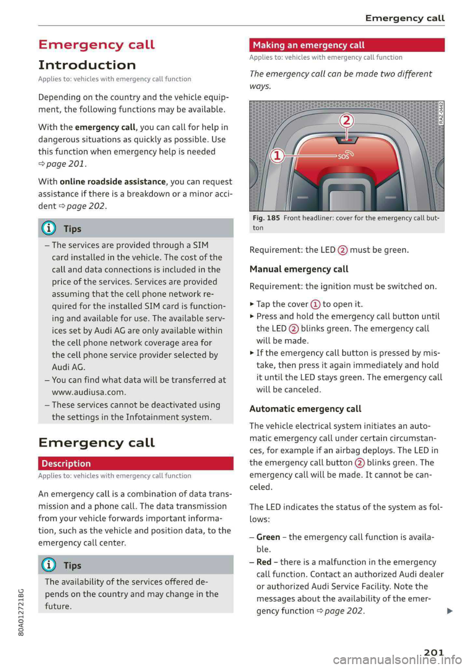 AUDI Q5 2019 Owners Manual 80A012721BG
Emergencycall
Emergencycall
Introduction
Appliesto:vehicleswithemergencycallfunction
Dependingonthe countryandthevehicleequip-
ment,thefollowing functionsmaybeavailable.
Withtheemergency AUDI Q5 2019 Owners Manual 80A012721BG
Emergencycall
Emergencycall
Introduction
Appliesto:vehicleswithemergencycallfunction
Dependingonthe countryandthevehicleequip-
ment,thefollowing functionsmaybeavailable.
Withtheemergency