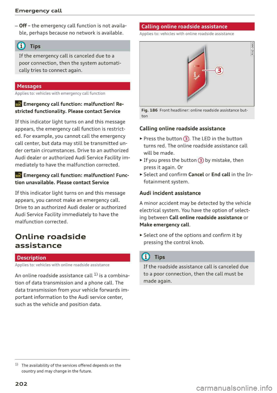 AUDI Q5 2019 Owners Manual Emergencycall
—Off-theemergencycallfunctionisnotavaila-
ble,perhapsbecausenonetworkisavailable.
@)Tips
Iftheemergencycalliscanceledduetoa
poorconnection,thenthesystemautomati-
callytriestoconnecta AUDI Q5 2019 Owners Manual Emergencycall
—Off-theemergencycallfunctionisnotavaila-
ble,perhapsbecausenonetworkisavailable.
@)Tips
Iftheemergencycalliscanceledduetoa
poorconnection,thenthesystemautomati-
callytriestoconnecta