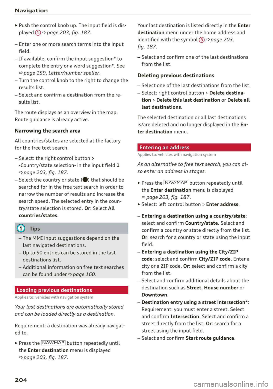 AUDI Q5 2019 Owners Manual Navigation
>Pushthecontrolknobup.Theinputfieldisdis-
played@)&page203,fig. 187.
—Enteroneormoresearchtermsintotheinput
field.
—Ifavailable,confirmtheinputsuggestion*to
completetheentryorawordsug AUDI Q5 2019 Owners Manual Navigation
>Pushthecontrolknobup.Theinputfieldisdis-
played@)&page203,fig. 187.
—Enteroneormoresearchtermsintotheinput
field.
—Ifavailable,confirmtheinputsuggestion*to
completetheentryorawordsug