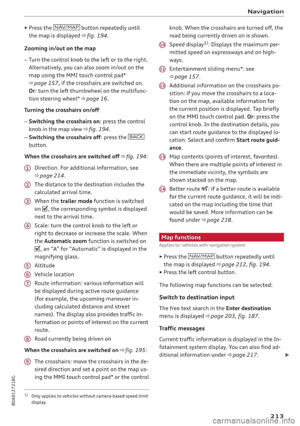 AUDI Q5 2019  Owners Manual 80A012721BG
Navigation
 
 
  >Pressthe LNAV/MAP]buttonrepeatedlyuntil
themapisdisplayed>fig.194.
 
Zoomingin/outonthemap
—Turn thecontrolknobtotheleftortotheright.
Alternatively,youcanalsozoomin/out