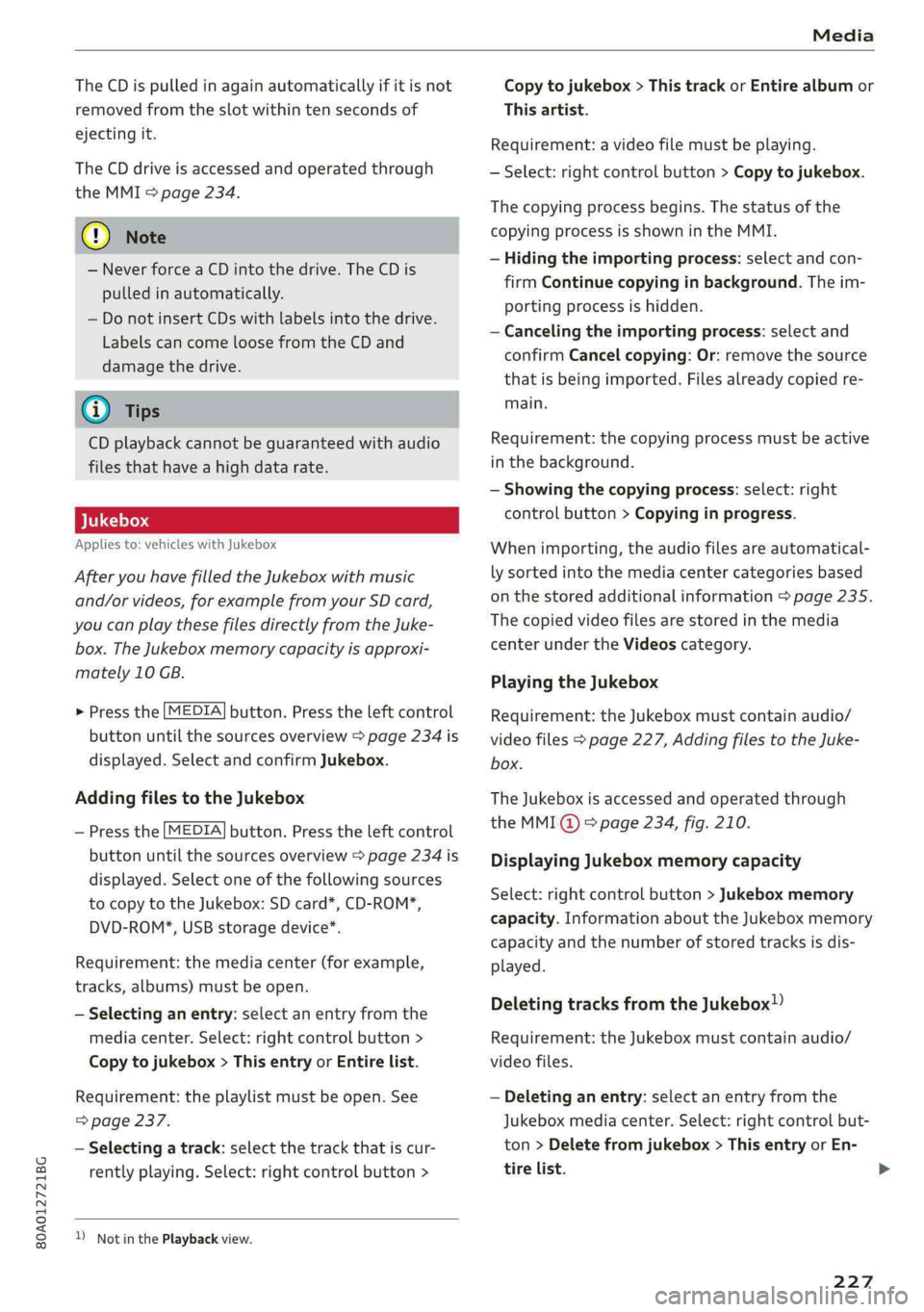 AUDI Q5 2019 Owners Manual 80A012721BG
Media
TheCDispulledinagainautomaticallyifitisnot
removedfromtheslotwithin tensecondsof
ejectingit.
TheCDdriveisaccessedandoperatedthrough
theMMI>page234.
@)Note
—NeverforceaCDintothedr AUDI Q5 2019 Owners Manual 80A012721BG
Media
TheCDispulledinagainautomaticallyifitisnot
removedfromtheslotwithin tensecondsof
ejectingit.
TheCDdriveisaccessedandoperatedthrough
theMMI>page234.
@)Note
—NeverforceaCDintothedr