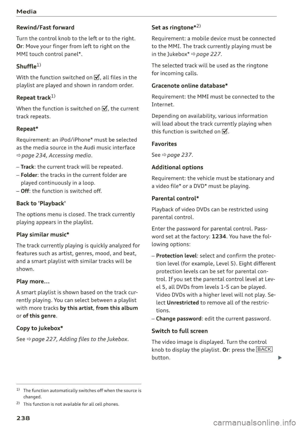 AUDI Q5 2019 Owners Manual Media
Rewind/Fastforward
Turnthecontrolknobtotheleftor totheright.
Or:Moveyourfingerfromlefttorightonthe
MMItouchcontrolpanel”.
Shuffle!)
Withthefunctionswitchedon,allfilesinthe
playlistareplayeda AUDI Q5 2019 Owners Manual Media
Rewind/Fastforward
Turnthecontrolknobtotheleftor totheright.
Or:Moveyourfingerfromlefttorightonthe
MMItouchcontrolpanel”.
Shuffle!)
Withthefunctionswitchedon,allfilesinthe
playlistareplayeda