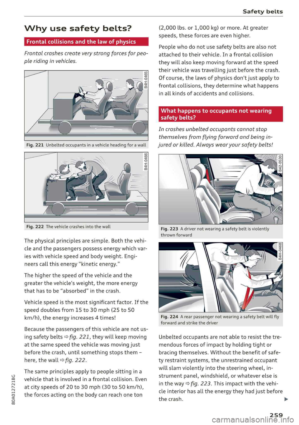 AUDI Q5 2019  Owners Manual 80A012721BG
Safetybelts
 
Whyusesafetybelts?
Frontalcollisionsandthelawofphysics
Frontalcrashescreateverystrongforcesforpeo-
pleridinginvehicles.
 
B4H-0465
 
 
 
 
 
   
B4H-0466  
 
 
 
Fig.222Theve