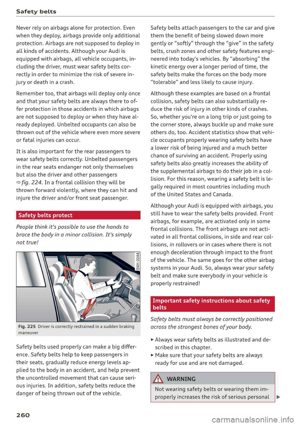 AUDI Q5 2019  Owners Manual Safetybelts
 
Neverrelyonairbagsaloneforprotection.Even
whentheydeploy,airbags provideonlyadditional
protection.Airbagsarenotsupposedtodeployin
allkindsofaccidents.AlthoughyourAudiis
equippedwithairba