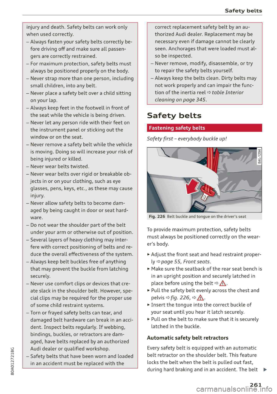 AUDI Q5 2019  Owners Manual 80A012721BG
Safetybelts
 
 
 
injuryanddeath.Safetybeltscanworkonly
whenusedcorrectly.
—Alwaysfastenyoursafetybeltscorrectlybe-
foredrivingoffandmakesureallpassen-
gersarecorrectlyrestrained.
—For