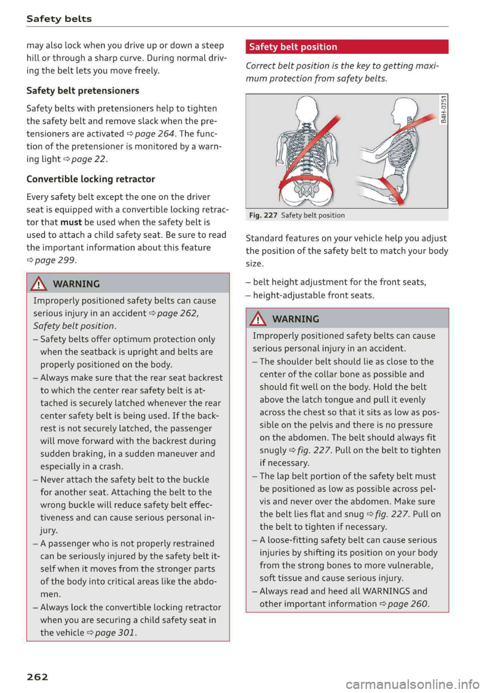 AUDI Q5 2019  Owners Manual Safetybelts
 
mayalso lockwhenyoudriveupordownasteep
hillorthroughasharpcurve.Duringnormaldriv-
ingthebeltletsyoumovefreely.
Safetybeltpretensioners
Safetybeltswithpretensionershelptotighten
thesafety
