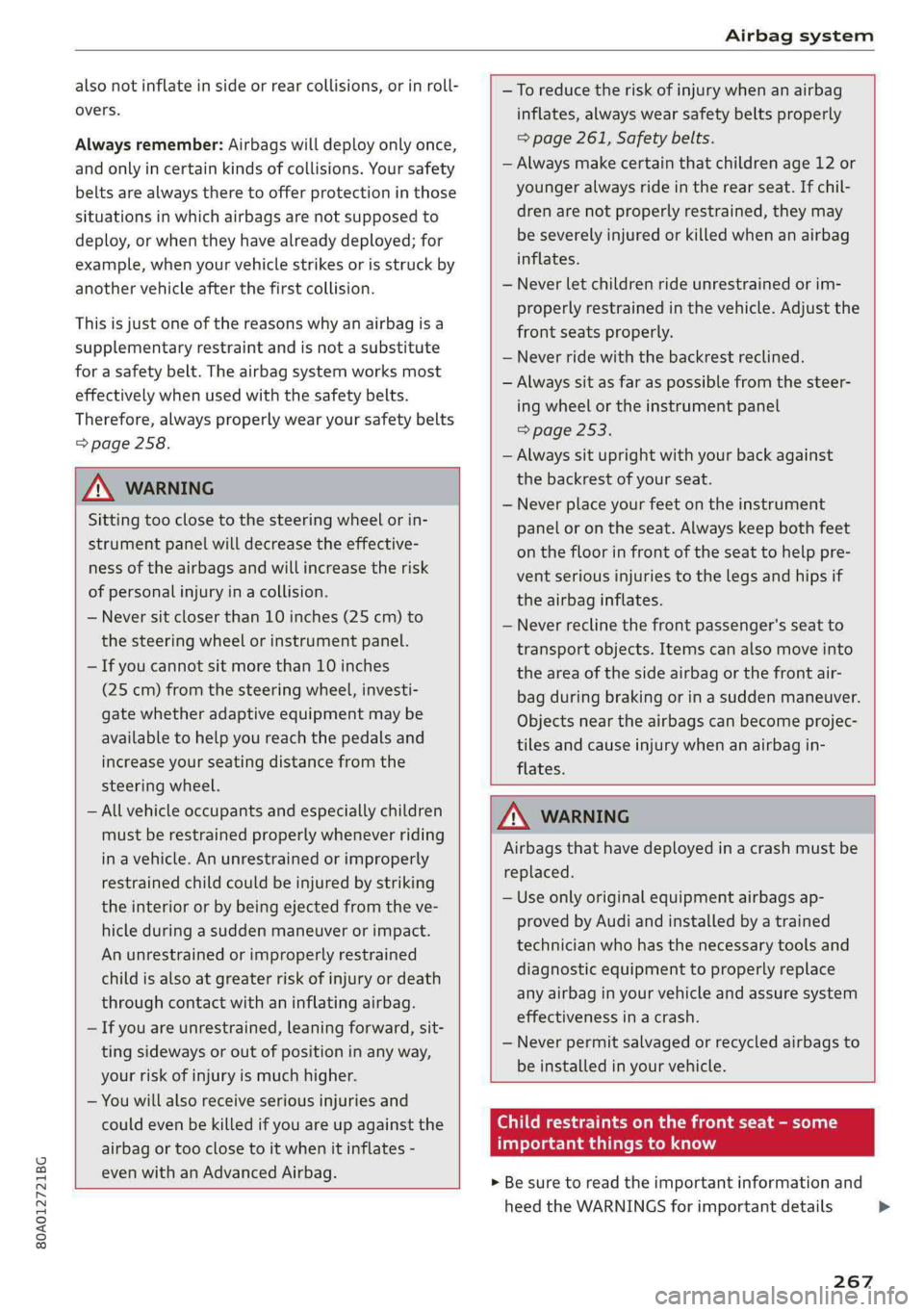 AUDI Q5 2019  Owners Manual 80A012721BG
Airbagsystem
 
alsonotinflateinsideorrearcollisions,orinroll-
overs.
Alwaysremember:Airbagswilldeployonlyonce,
andonlyincertainkindsofcollisions.Yoursafety
beltsarealwaystheretoofferprotec