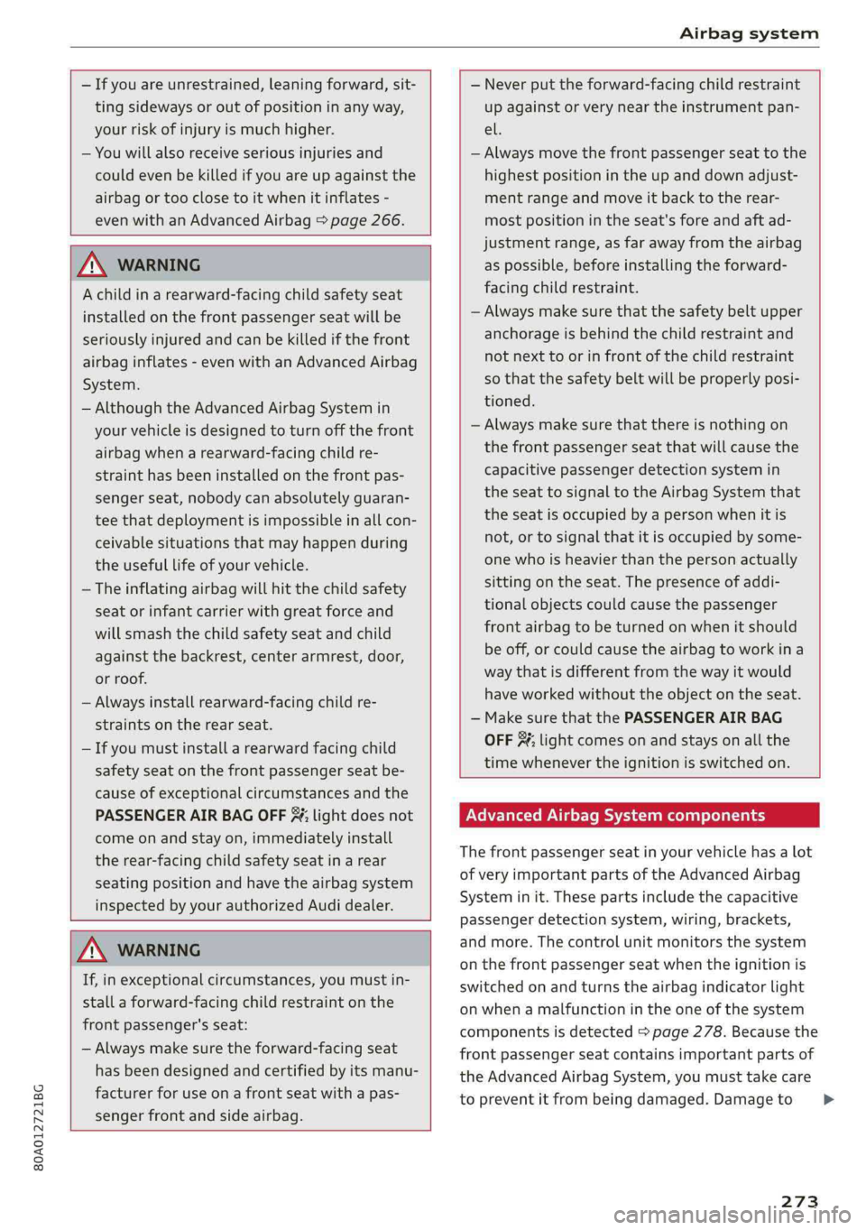 AUDI Q5 2019  Owners Manual 80A012721BG
Airbagsystem
 
 
—Ifyouareunrestrained,leaningforward,sit-
tingsidewaysoroutofpositioninanyway,
yourriskofinjuryismuchhigher.
—Youwillalsoreceiveseriousinjuriesand
couldevenbekilledify