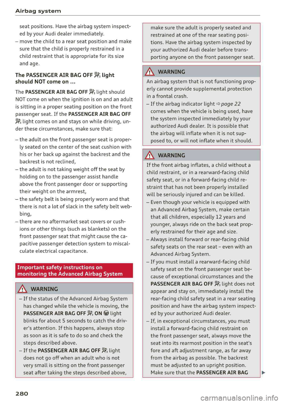 AUDI Q5 2019 Owners Manual Airbagsystem
seatpositions.Havetheairbagsysteminspect-
edbyyourAudidealerimmediately.
—movethechildtoarearseatpositionandmake
sure thatthechildisproperlyrestrainedina
childrestraintthatisappropria AUDI Q5 2019 Owners Manual Airbagsystem
seatpositions.Havetheairbagsysteminspect-
edbyyourAudidealerimmediately.
—movethechildtoarearseatpositionandmake
sure thatthechildisproperlyrestrainedina
childrestraintthatisappropria