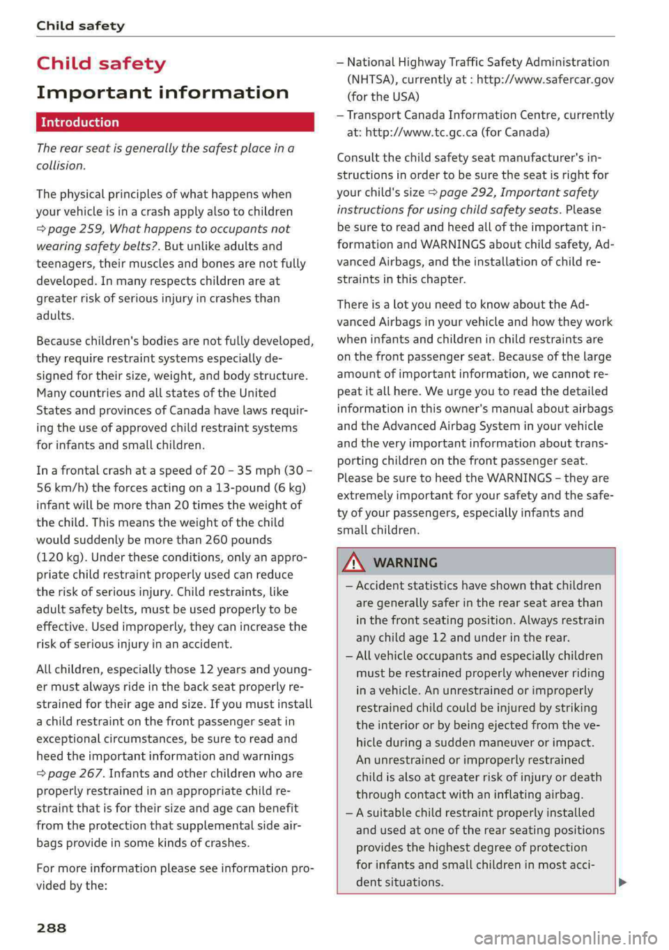 AUDI Q5 2019 Owners Manual Childsafety
Childsafety
Importantinformation
Introduction
Therearseatisgenerally the safestplaceina
collision.
Thephysicalprinciplesofwhathappenswhen
yourvehicleisinacrashapplyalsotochildren
=page25 AUDI Q5 2019 Owners Manual Childsafety
Childsafety
Importantinformation
Introduction
Therearseatisgenerally the safestplaceina
collision.
Thephysicalprinciplesofwhathappenswhen
yourvehicleisinacrashapplyalsotochildren
=page25