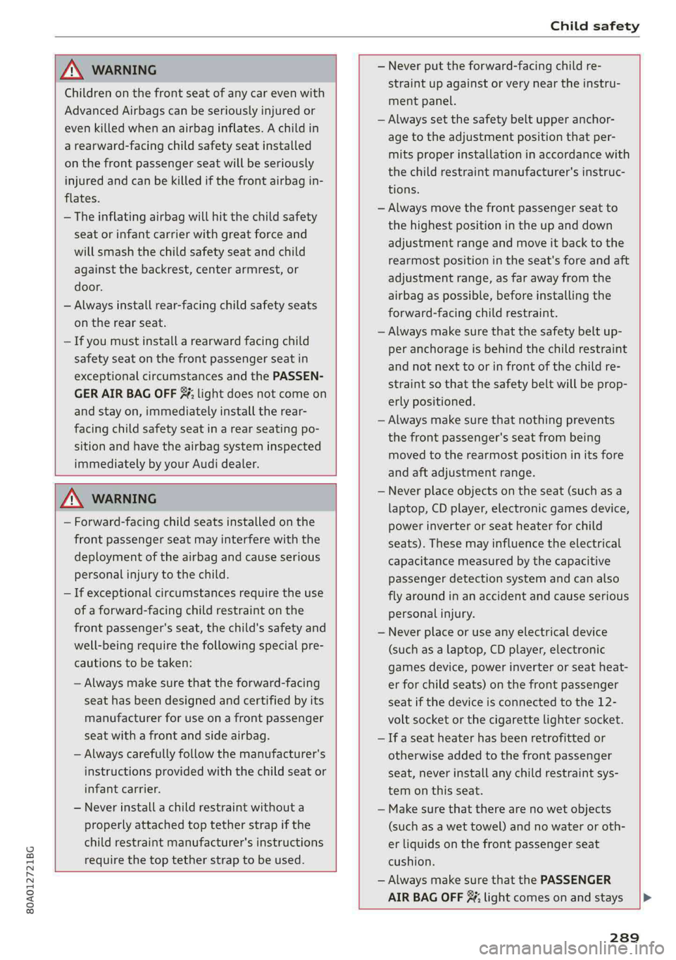 AUDI Q5 2019 Owners Manual 80A012721BG
Childsafety
ZA\WARNING
Childrenonthefrontseatofanycarevenwith
AdvancedAirbagscanbeseriouslyinjuredor
evenkilledwhenanairbaginflates.Achildin
arearward-facingchildsafetyseatinstalled
on AUDI Q5 2019 Owners Manual 80A012721BG
Childsafety
ZA\WARNING
Childrenonthefrontseatofanycarevenwith
AdvancedAirbagscanbeseriouslyinjuredor
evenkilledwhenanairbaginflates.Achildin
arearward-facingchildsafetyseatinstalled
on