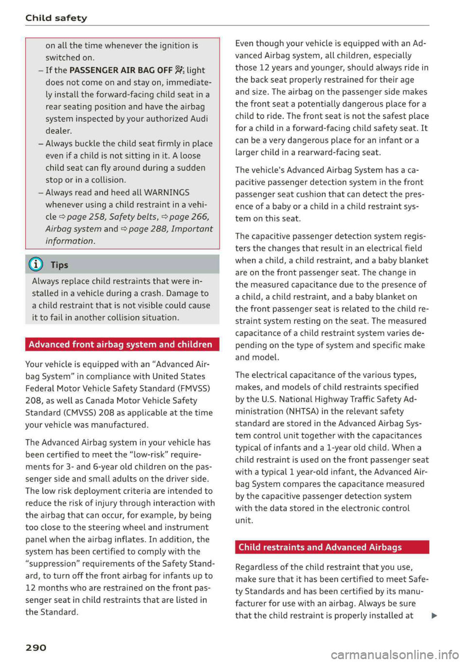 AUDI Q5 2019 Owners Manual Childsafety
onallthetimewhenevertheignitionis
switchedon.
—IfthePASSENGERAIRBAGOFF%;light
doesnotcomeonandstayon,immediate-
lyinstalltheforward-facingchildseatina
rearseatingpositionandhavetheai AUDI Q5 2019 Owners Manual Childsafety
onallthetimewhenevertheignitionis
switchedon.
—IfthePASSENGERAIRBAGOFF%;light
doesnotcomeonandstayon,immediate-
lyinstalltheforward-facingchildseatina
rearseatingpositionandhavetheai