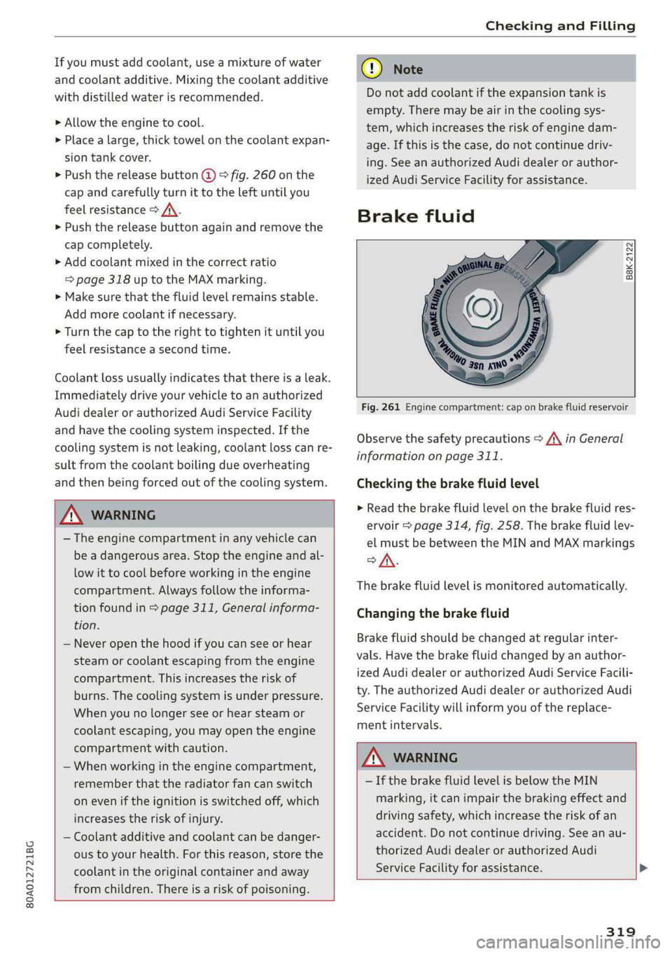 AUDI Q5 2019  Owners Manual 80A012721BG
CheckingandFilling
 
Ifyoumustaddcoolant,useamixtureofwater
andcoolantadditive.Mixing thecoolantadditive
withdistilledwaterisrecommended.
>Allowtheenginetocool.
>
Placealarge,thicktowelont